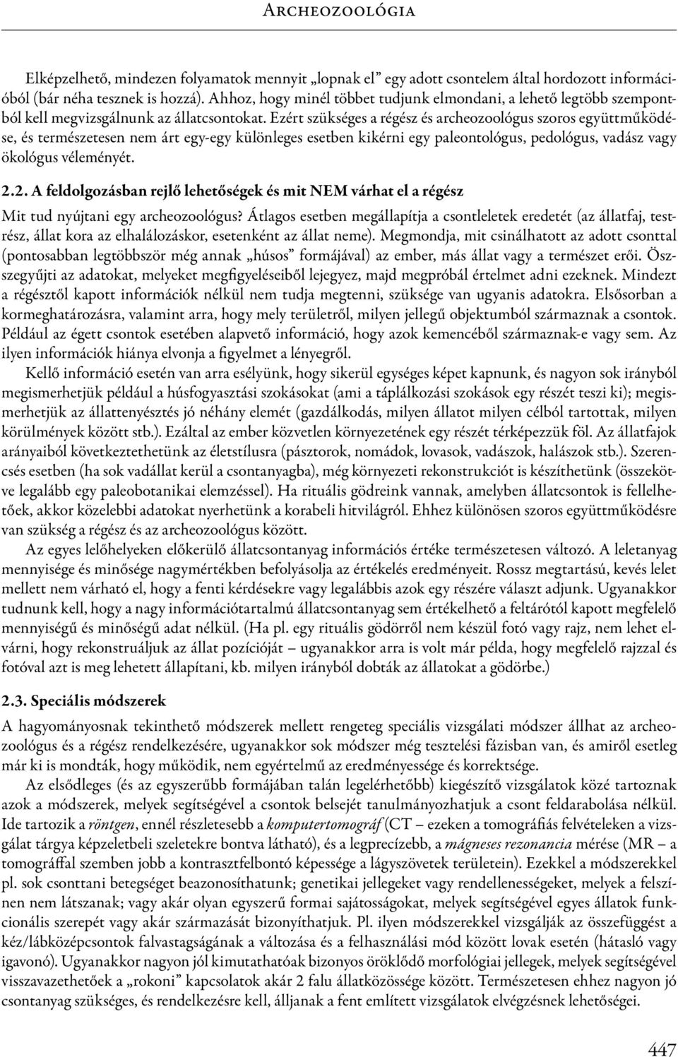 Ezért szükséges a régész és archeozoológus szoros együttműködése, és természetesen nem árt egy-egy különleges esetben kikérni egy paleontológus, pedológus, vadász vagy ökológus véleményét. 2.