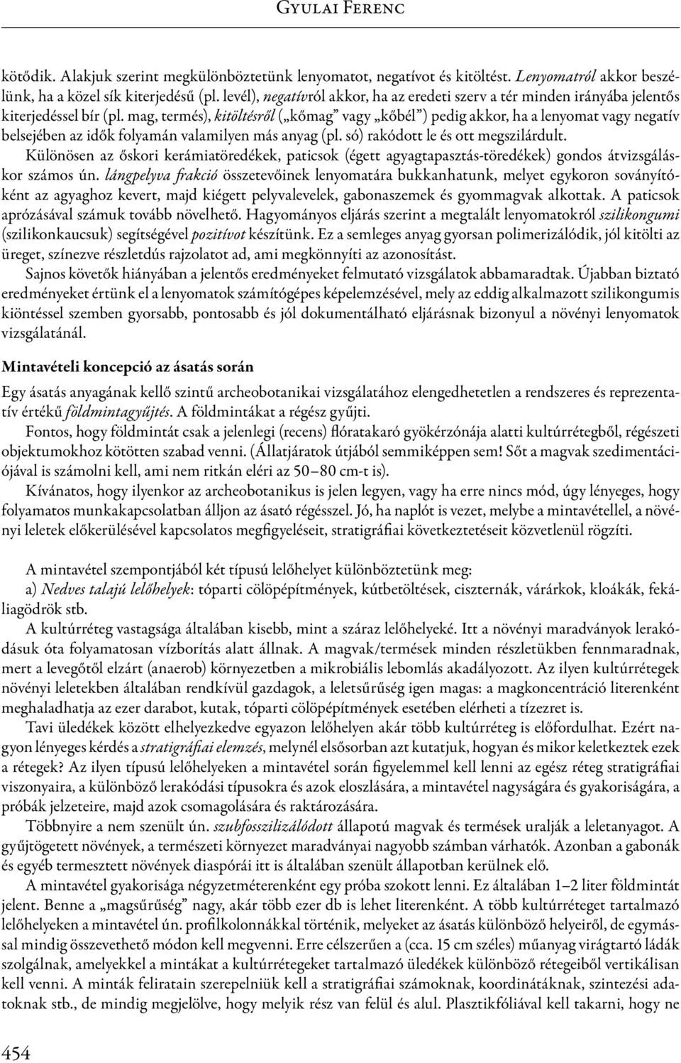 mag, termés), kitöltésről ( kőmag vagy kőbél ) pedig akkor, ha a lenyomat vagy negatív belsejében az idők folyamán valamilyen más anyag (pl. só) rakódott le és ott megszilárdult.