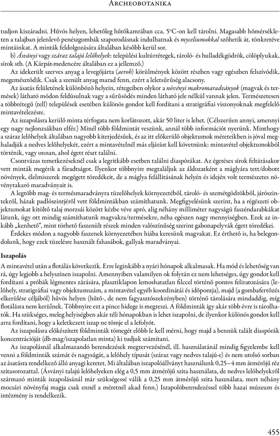 b) Ásványi vagy száraz talajú lelőhelyek: települési kultúrrétegek, tároló- és hulladékgödrök, cölöplyukak, sírok stb. (A Kárpát-medencére általában ez a jellemző.