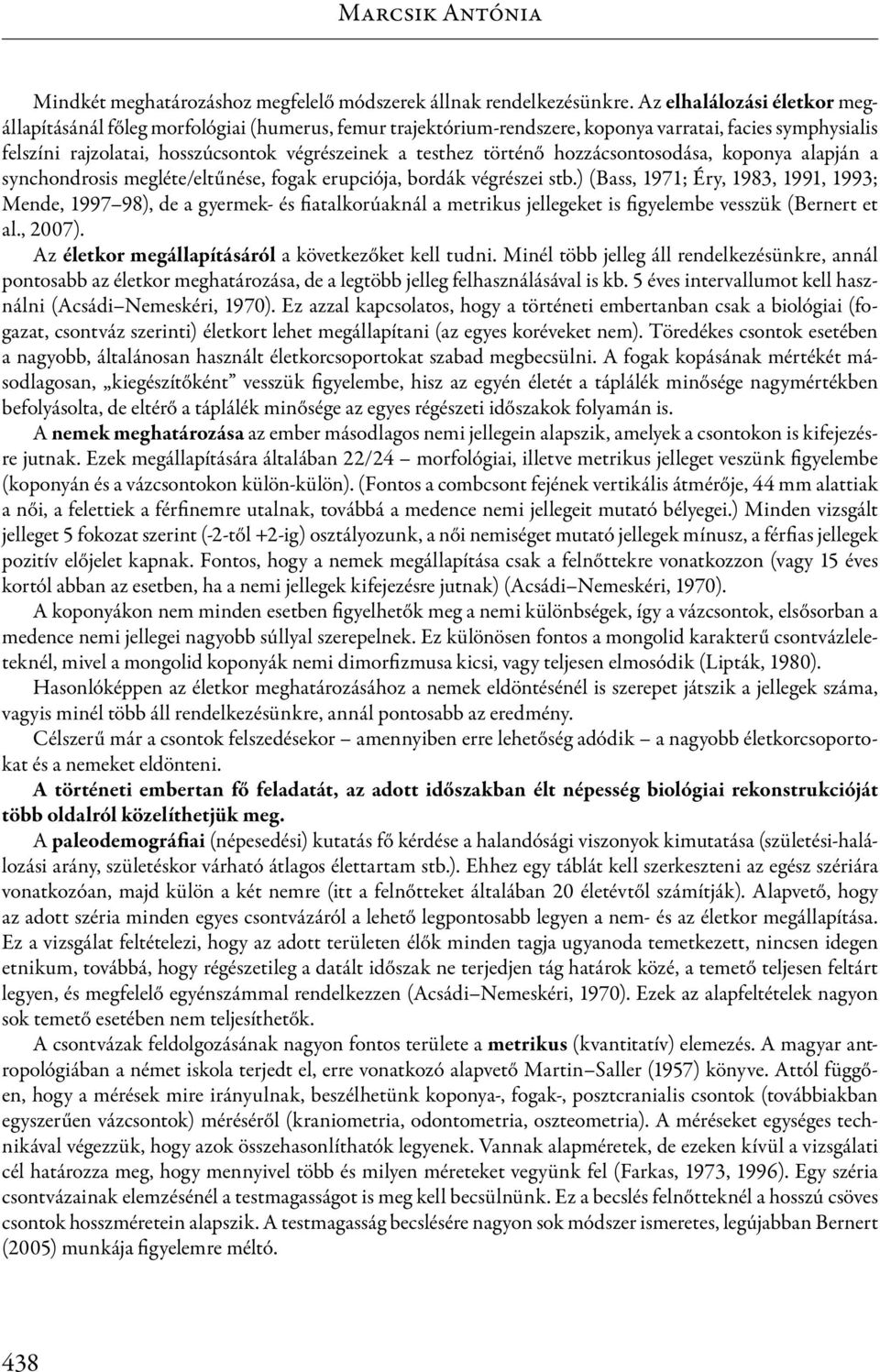 történő hozzácsontosodása, koponya alapján a synchondrosis megléte/eltűnése, fogak erupciója, bordák végrészei stb.