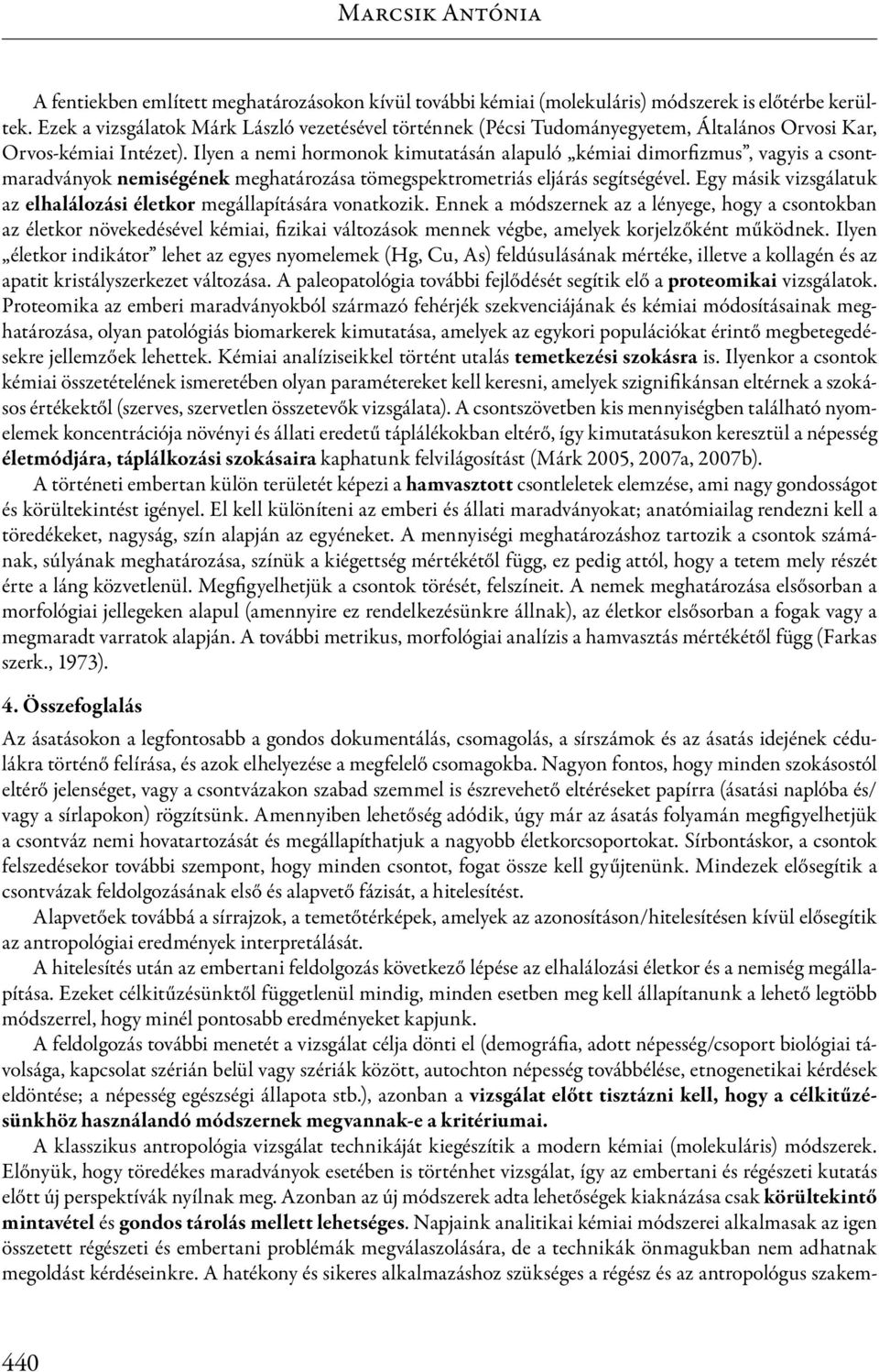 Ilyen a nemi hormonok kimutatásán alapuló kémiai dimorfizmus, vagyis a csontmaradványok nemiségének meghatározása tömegspektrometriás eljárás segítségével.