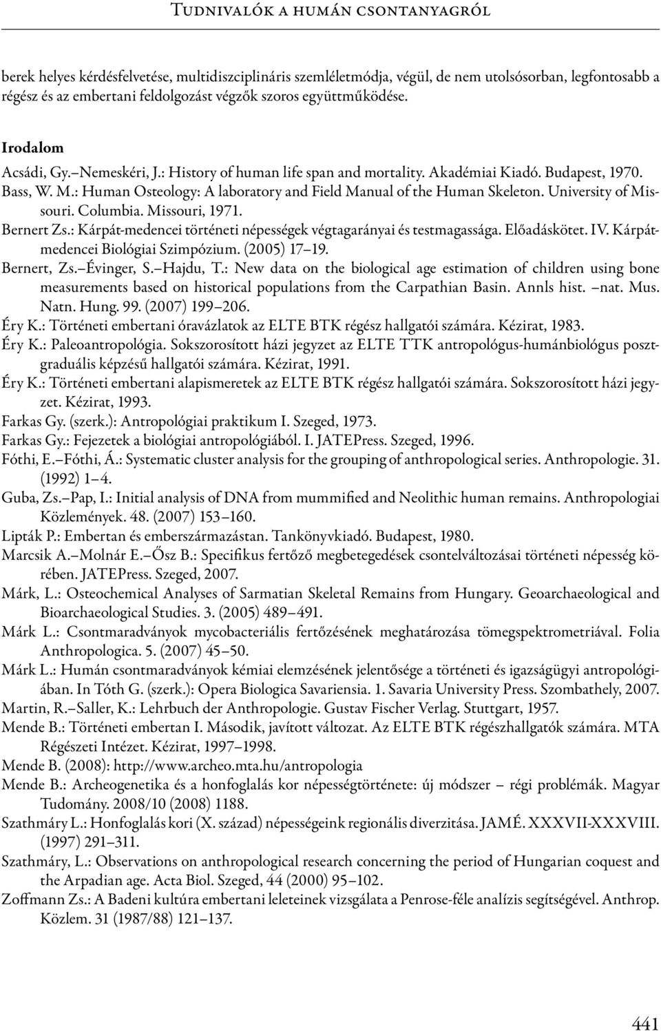 : Human Osteology: A laboratory and Field Manual of the Human Skeleton. University of Missouri. Columbia. Missouri, 1971. Bernert Zs.