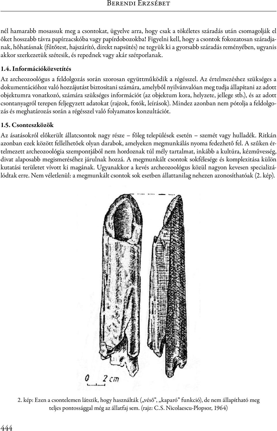 vagy akár szétporlanak. 1.4. Információközvetítés Az archeozoológus a feldolgozás során szorosan együttműködik a régésszel.