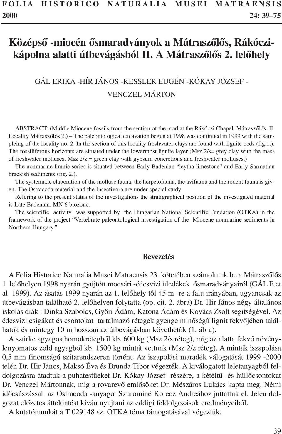 Locality Mátraszõlõs 2.) The paleontological excavation begun at 1998 was continued in 1999 with the sampleing of the locality no. 2. In the section of this locality freshwater clays are found with lignite beds (fig.