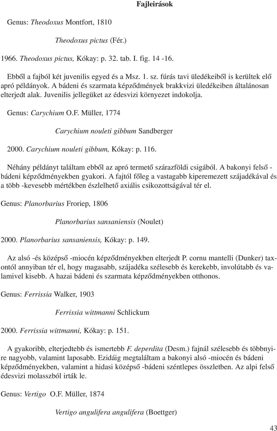 Genus: Carychium O.F. Müller, 1774 Carychium nouleti gibbum Sandberger 2000. Carychium nouleti gibbum, Kókay: p. 116. Néhány példányt találtam ebbõl az apró termetõ szárazföldi csigából.