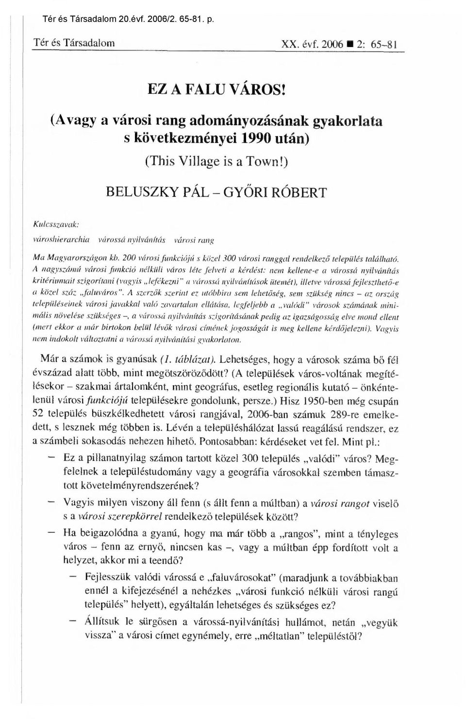 ) BELUSZKY PÁL GYŐRI RÓBERT Kulcsszavak: városhierarchia várossá nyilvánítás városi rang Ma Magyarországon kb. 200 városi funkciójú s közel 300 városi ranggal rendelkez ő település található.