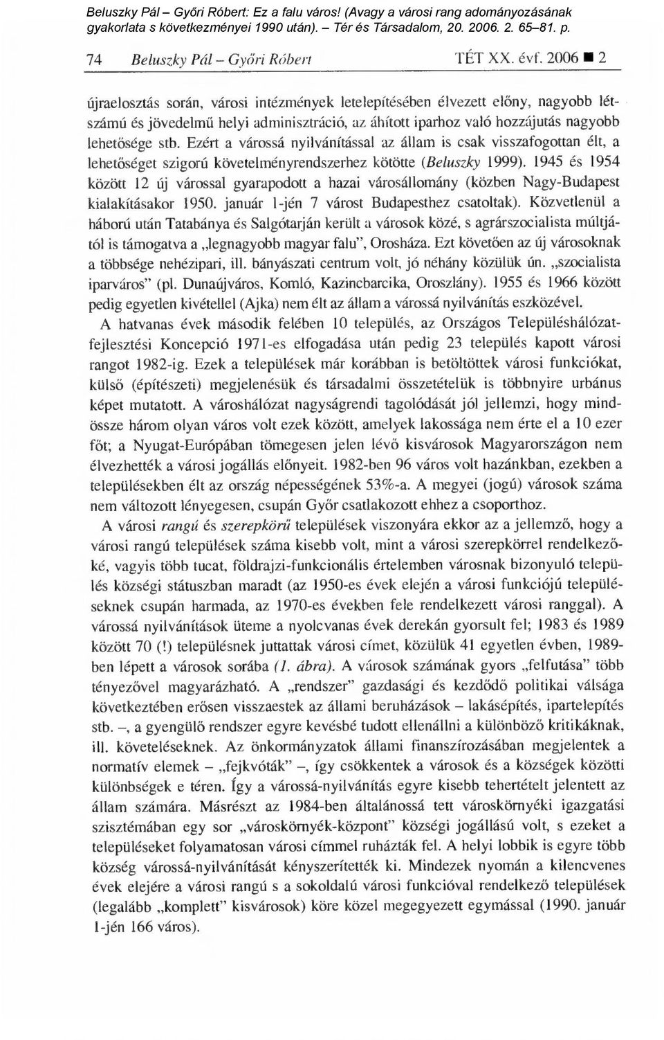 Ezért a várossá nyilvánítással az állam is csak visszafogottan élt, a lehetőséget szigorú követelményrendszerhez kötötte (Beluszky 1999).