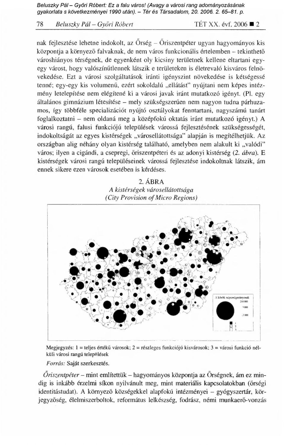 egyenként oly kicsiny területnek kellene eltartani egyegy várost, hogy valószín űtlennek látszik e területeken is életrevaló kisváros felnövekedése.