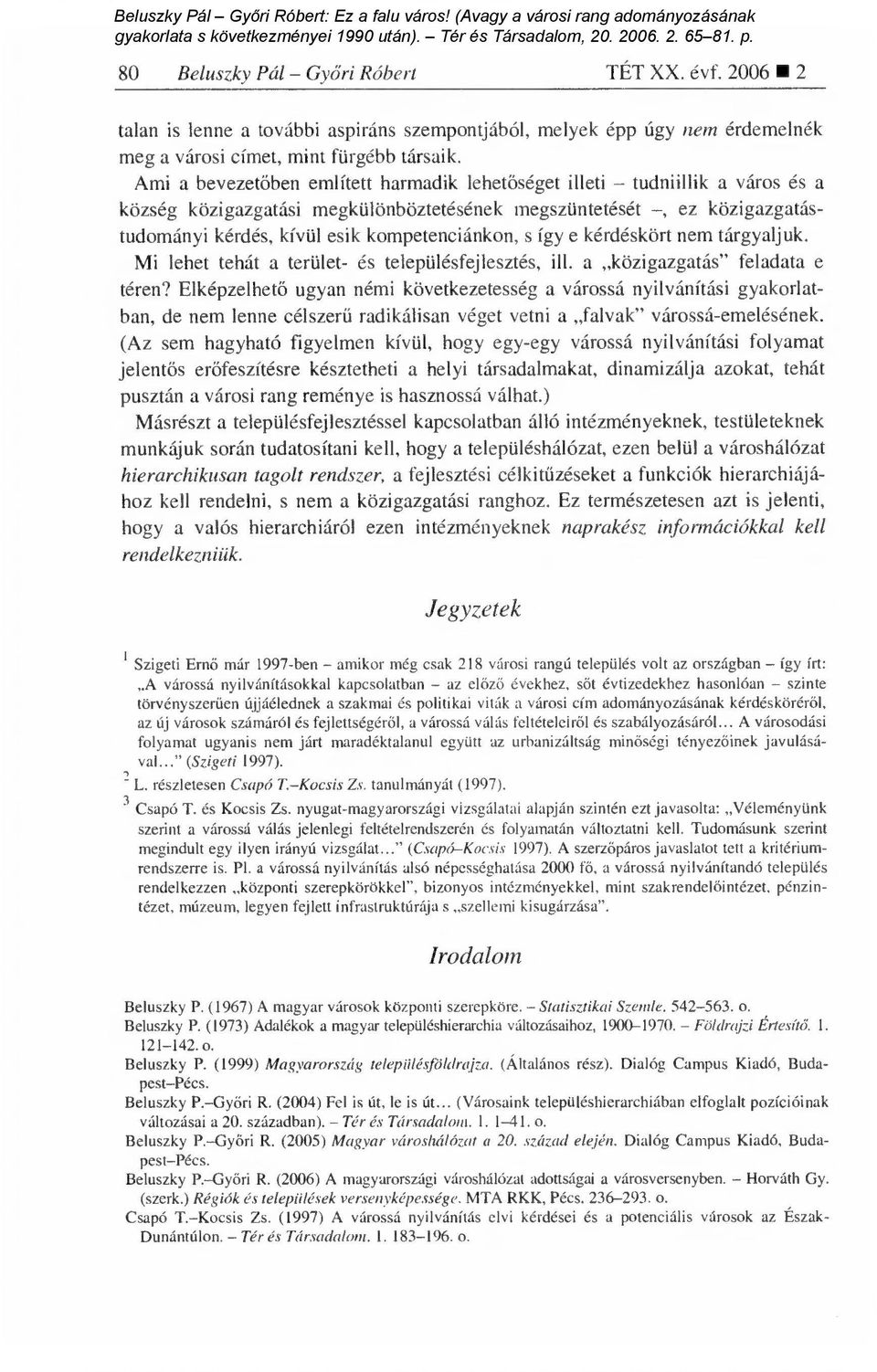 s így e kérdéskört nem tárgyaljuk. Mi lehet tehát a terület- és településfejlesztés, ill. a közigazgatás" feladata e téren?