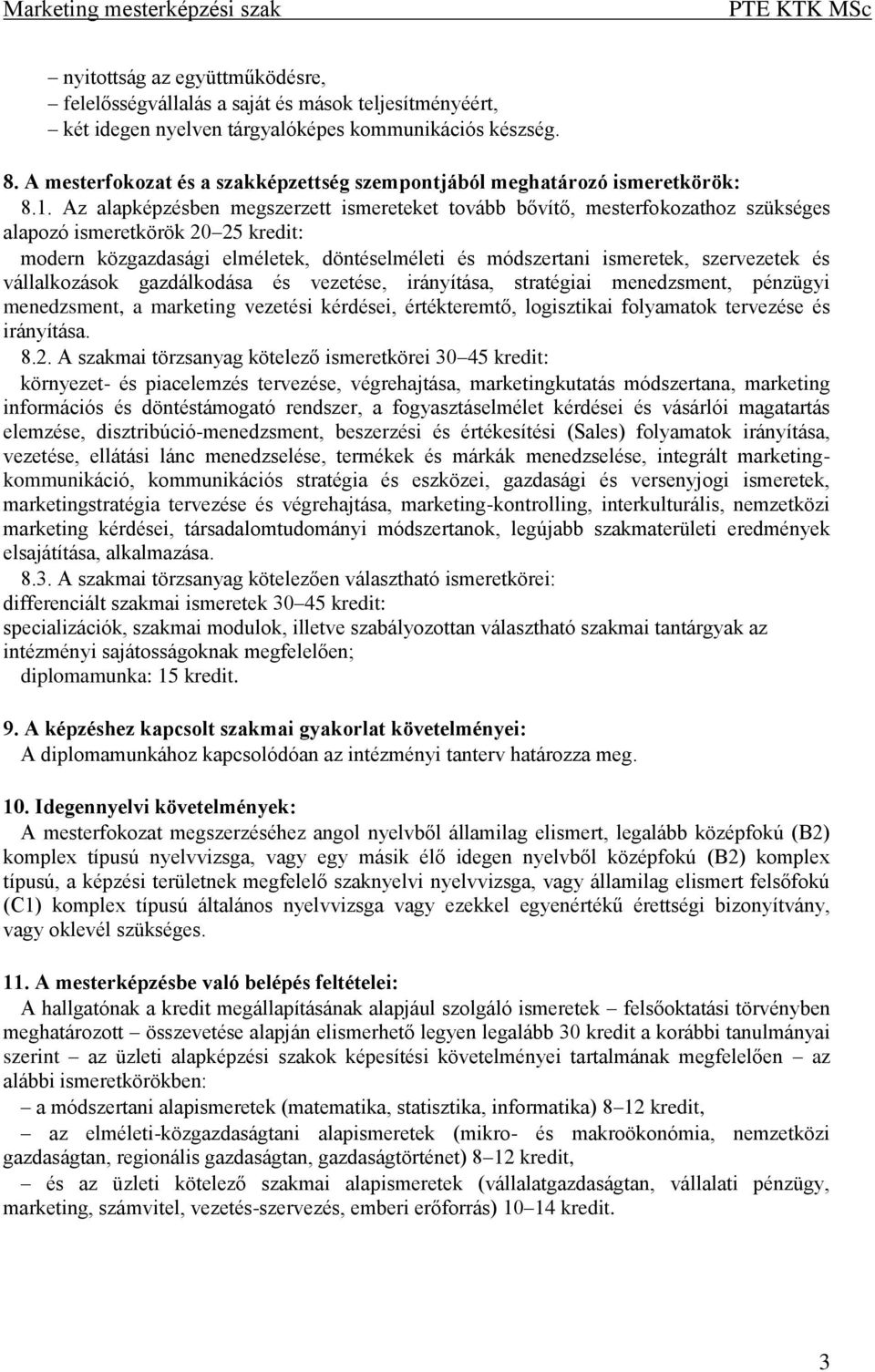 Az alapképzésben megszerzett ismereteket tovább bővítő, mesterfokozathoz szükséges alapozó ismeretkörök 20 25 kredit: modern közgazdasági elméletek, döntéselméleti és módszertani ismeretek,