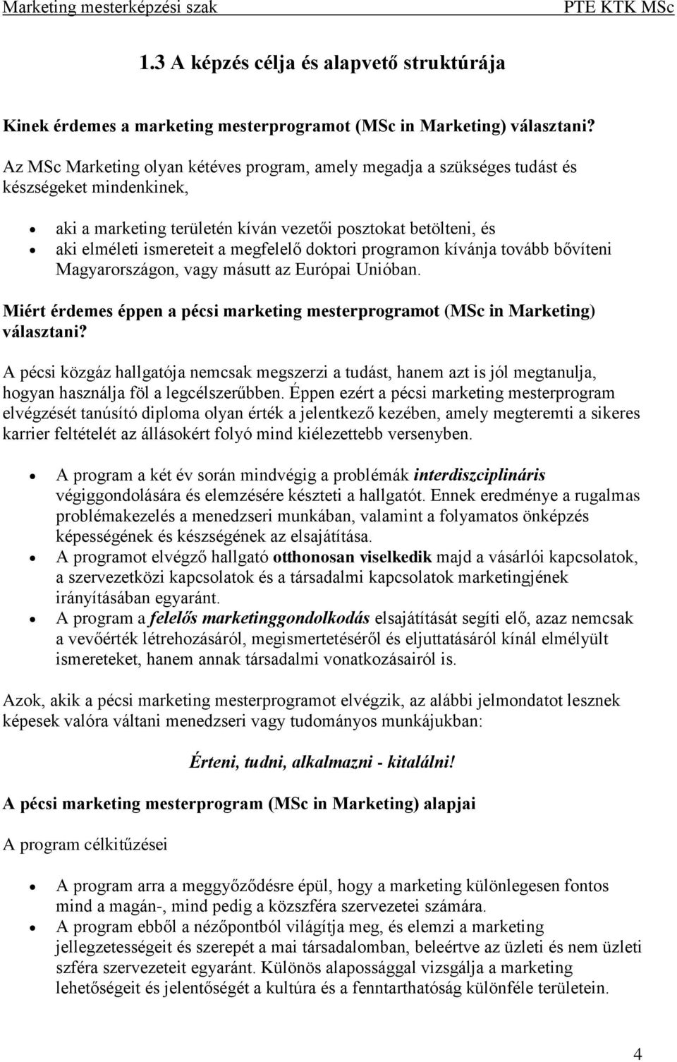 megfelelő doktori programon kívánja tovább bővíteni Magyarországon, vagy másutt az Európai Unióban. Miért érdemes éppen a pécsi marketing mesterprogramot (MSc in Marketing) választani?