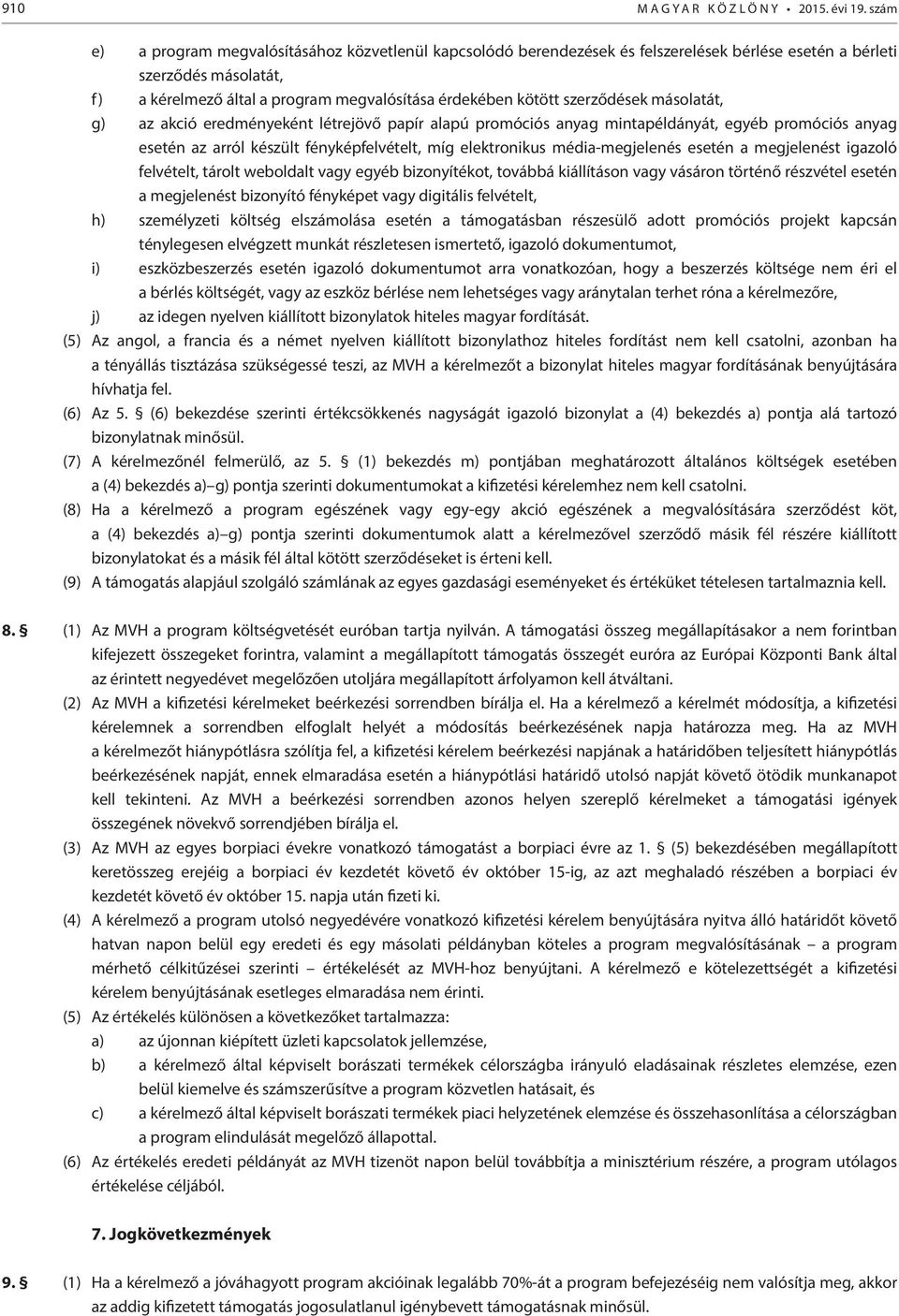 szerződések másolatát, g) az akció eredményeként létrejövő papír alapú promóciós anyag mintapéldányát, egyéb promóciós anyag esetén az arról készült fényképfelvételt, míg elektronikus