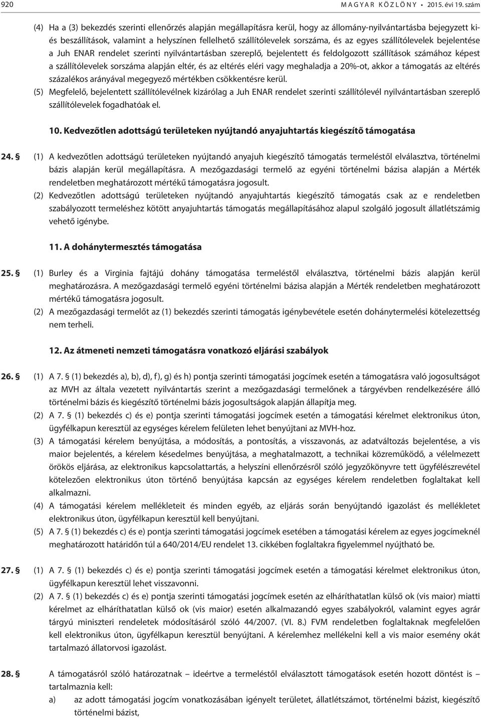 és az egyes szállítólevelek bejelentése a Juh ENAR rendelet szerinti nyilvántartásban szereplő, bejelentett és feldolgozott szállítások számához képest a szállítólevelek sorszáma alapján eltér, és az