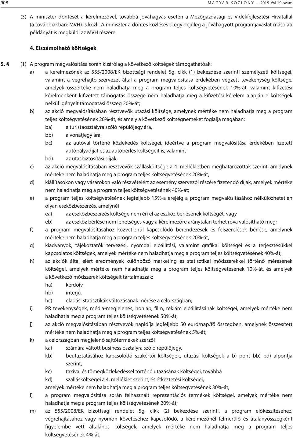 (1) A program megvalósítása során kizárólag a következő költségek támogathatóak: a) a kérelmezőnek az 555/2008/EK bizottsági rendelet 5g.