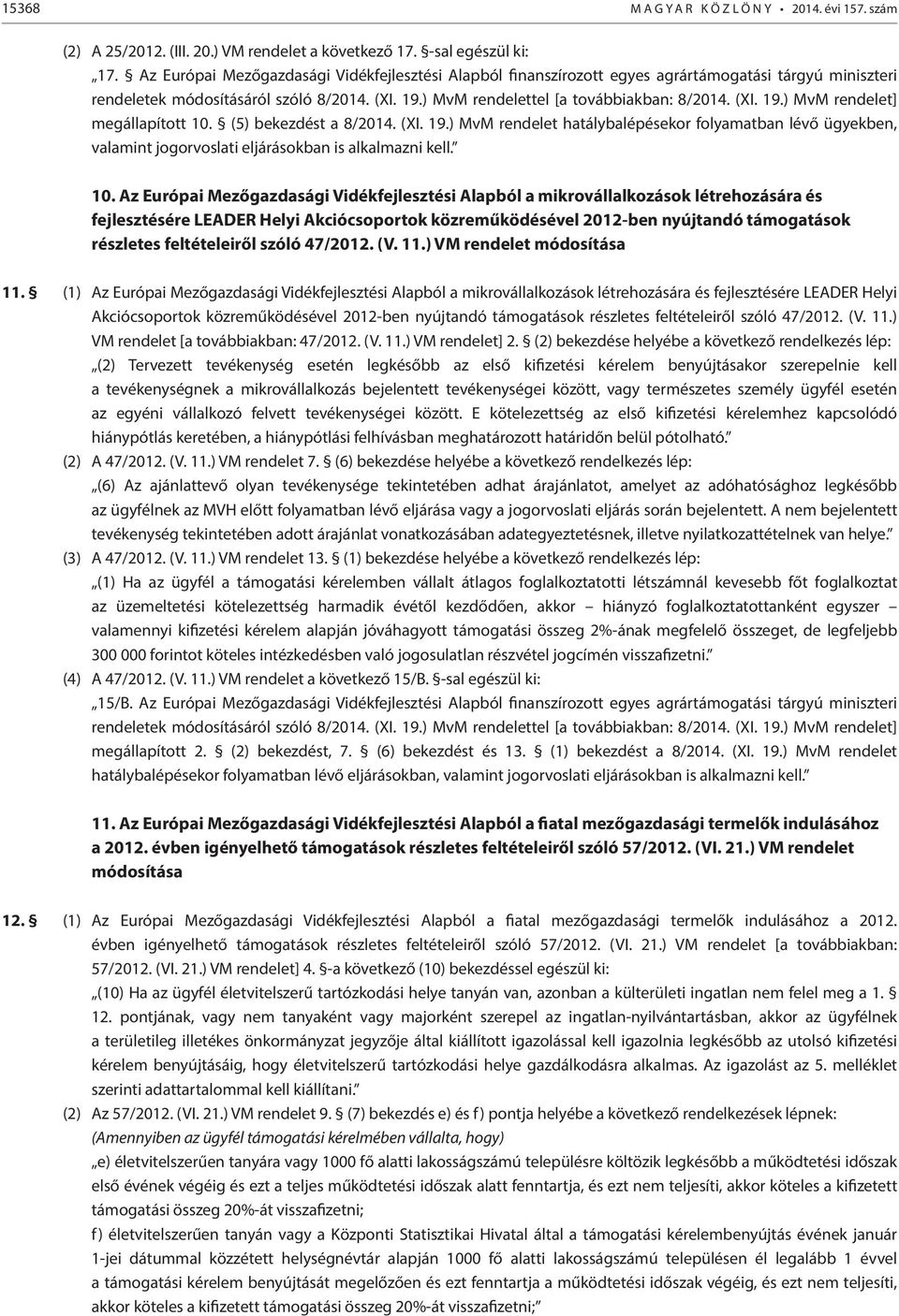 (5) bekezdést a 8/2014. (XI. 19.) MvM rendelet hatálybalépésekor folyamatban lévő ügyekben, valamint jogorvoslati eljárásokban is alkalmazni kell. 10.