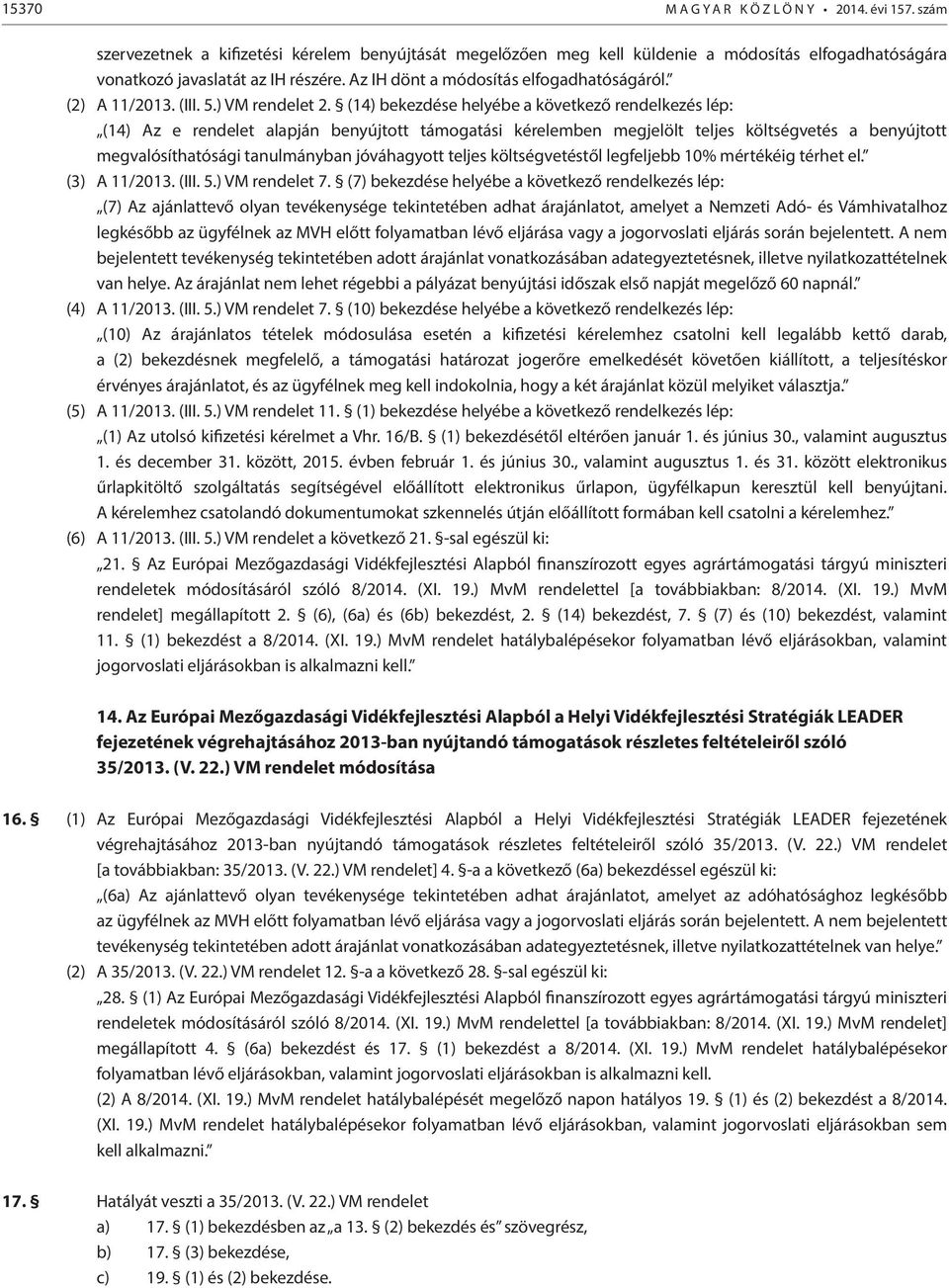 (14) bekezdése helyébe a következő rendelkezés lép: (14) Az e rendelet alapján benyújtott támogatási kérelemben megjelölt teljes költségvetés a benyújtott megvalósíthatósági tanulmányban jóváhagyott