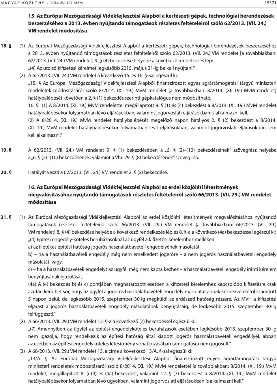 (1) Az Európai Mezőgazdasági Vidékfejlesztési Alapból a kertészeti gépek, technológiai berendezések beszerzéséhez a 2013. évben nyújtandó támogatások részletes feltételeiről szóló 62/2013. (VII. 24.
