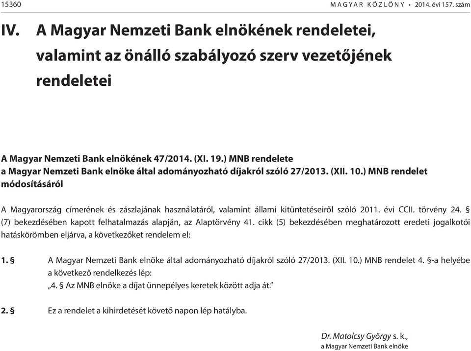 ) MNB rendelet módosításáról A Magyarország címerének és zászlajának használatáról, valamint állami kitüntetéseiről szóló 2011. évi CCII. törvény 24.