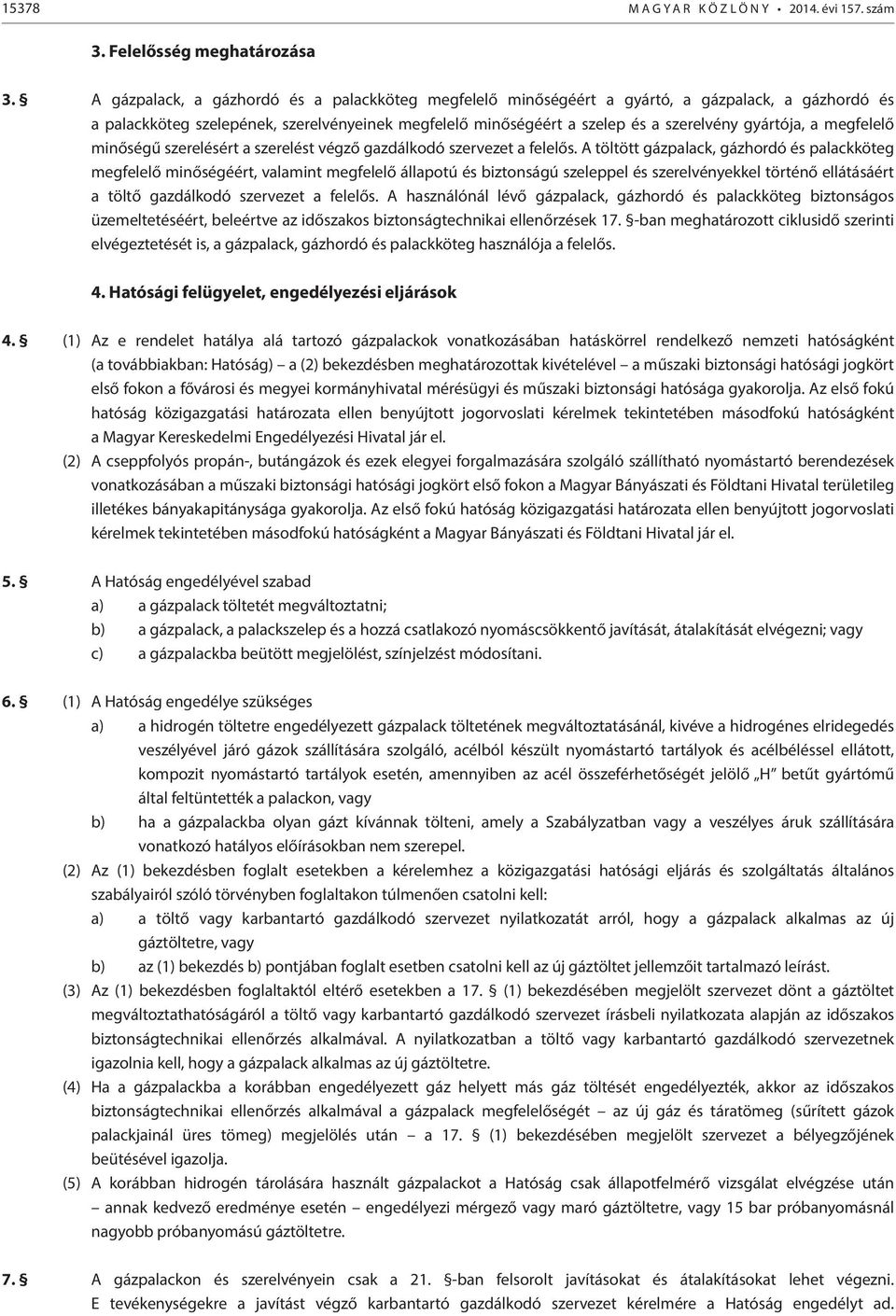 a megfelelő minőségű szerelésért a szerelést végző gazdálkodó szervezet a felelős.