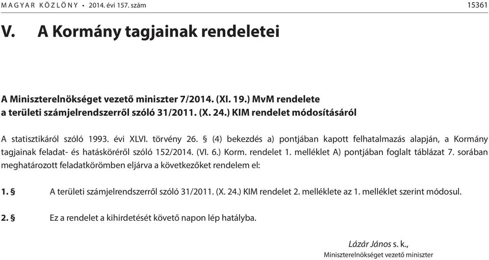 (4) bekezdés a) pontjában kapott felhatalmazás alapján, a Kormány tagjainak feladat- és hatásköréről szóló 152/2014. (VI. 6.) Korm. rendelet 1. melléklet A) pontjában foglalt táblázat 7.