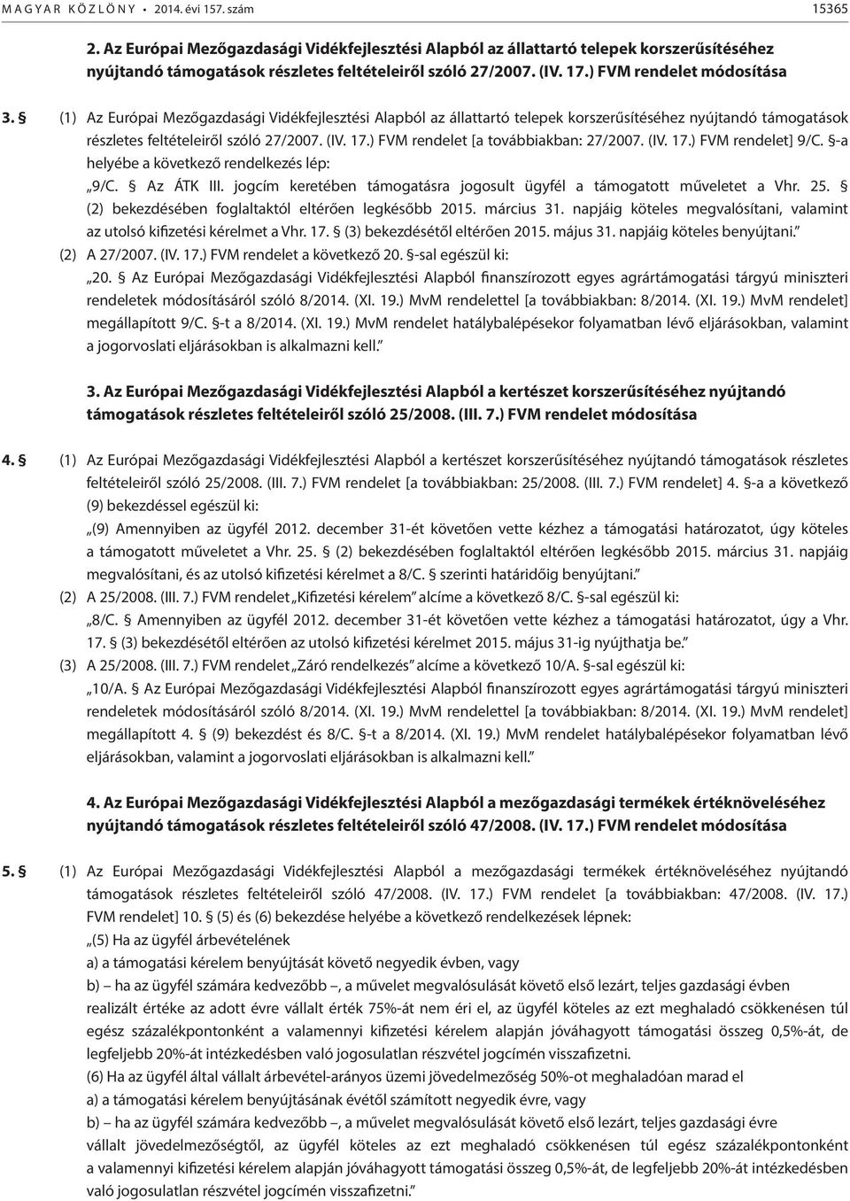 (1) Az Európai Mezőgazdasági Vidékfejlesztési Alapból az állattartó telepek korszerűsítéséhez nyújtandó támogatások részletes feltételeiről szóló 27/2007. (IV. 17.