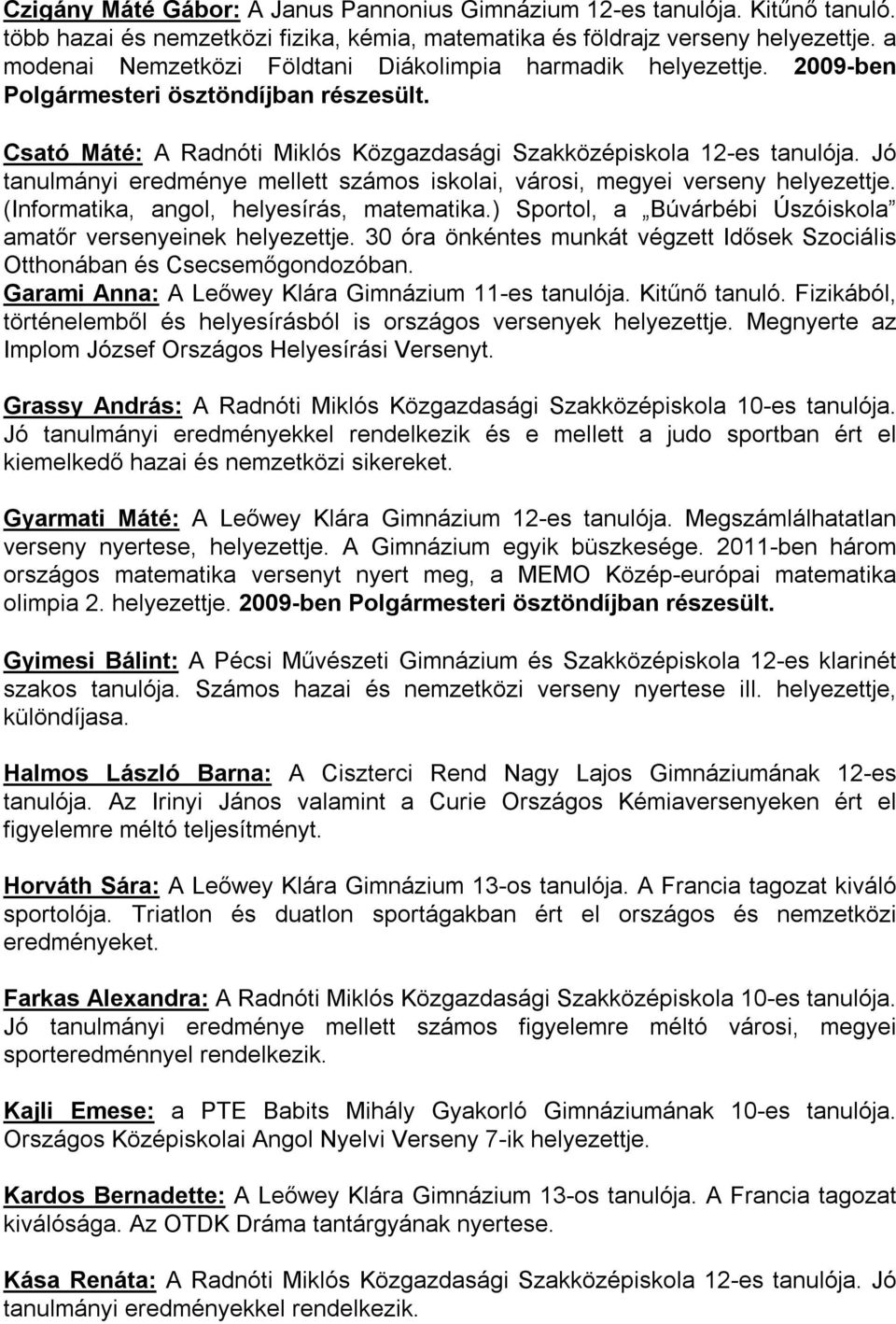 Jó tanulmányi eredménye mellett számos iskolai, városi, megyei verseny helyezettje. (Informatika, angol, helyesírás, matematika.) Sportol, a Búvárbébi Úszóiskola amatőr versenyeinek helyezettje.