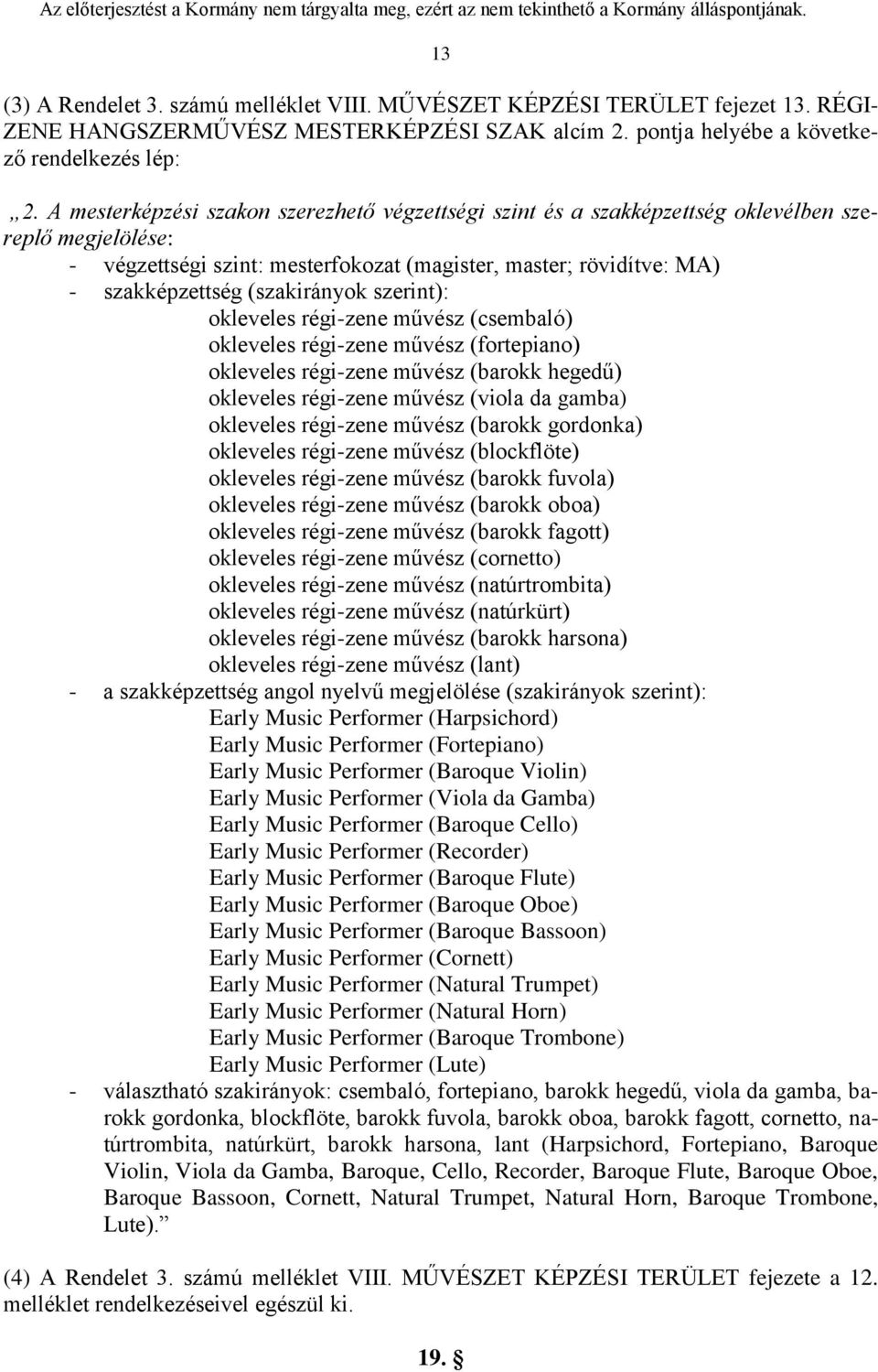 (szakirányok szerint): okleveles régi-zene művész (csembaló) okleveles régi-zene művész (fortepiano) okleveles régi-zene művész (barokk hegedű) okleveles régi-zene művész (viola da gamba) okleveles