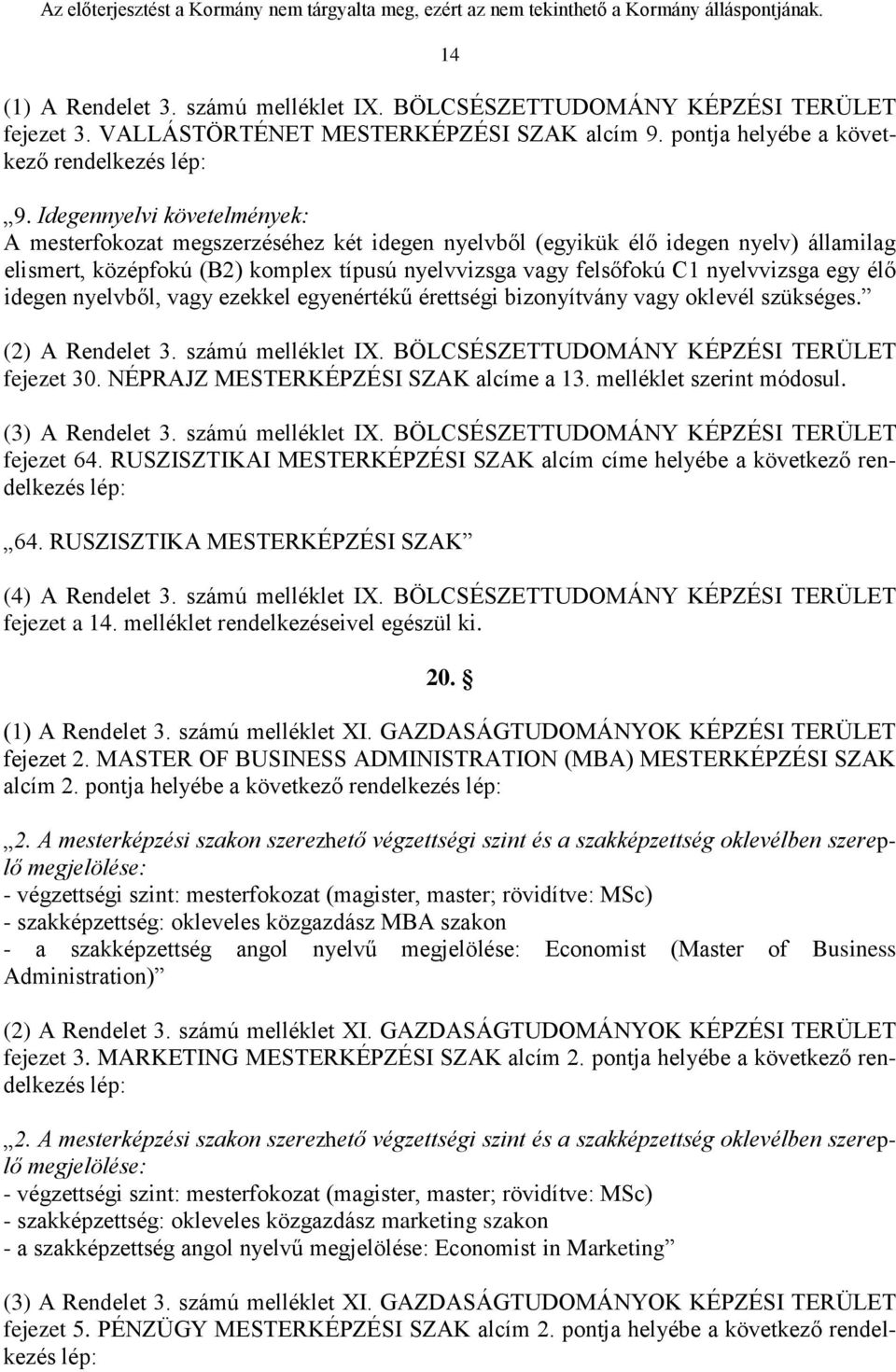 egy élő idegen nyelvből, vagy ezekkel egyenértékű érettségi bizonyítvány vagy oklevél szükséges. (2) A Rendelet 3. számú melléklet IX. BÖLCSÉSZETTUDOMÁNY KÉPZÉSI TERÜLET fejezet 30.