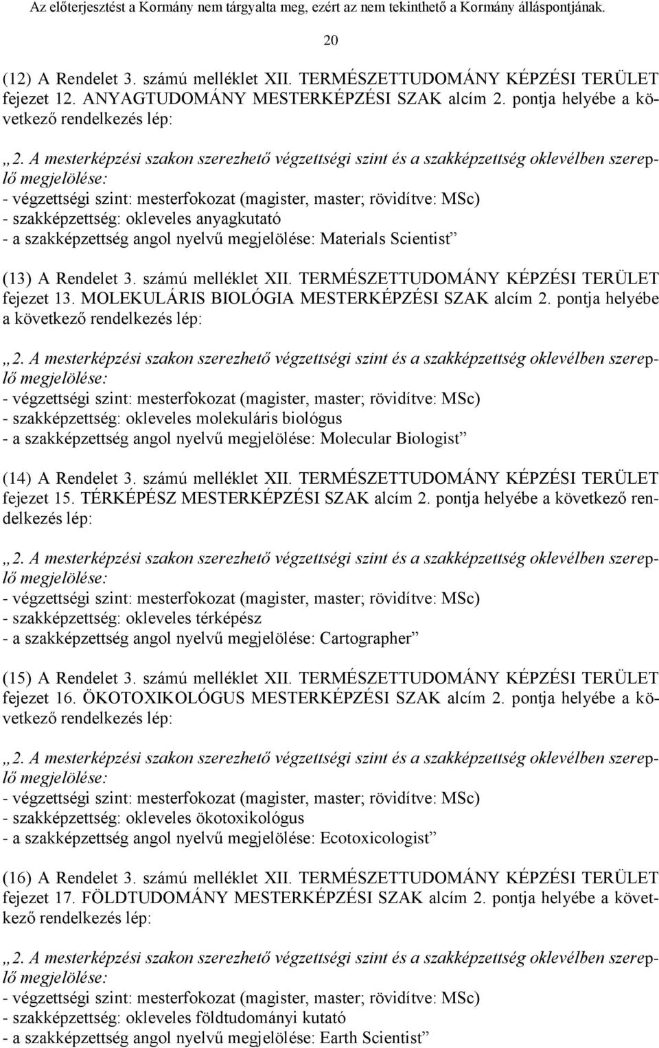 okleveles anyagkutató - a szakképzettség angol nyelvű megjelölése: Materials Scientist (13) A Rendelet 3. számú melléklet XII. TERMÉSZETTUDOMÁNY KÉPZÉSI TERÜLET fejezet 13.