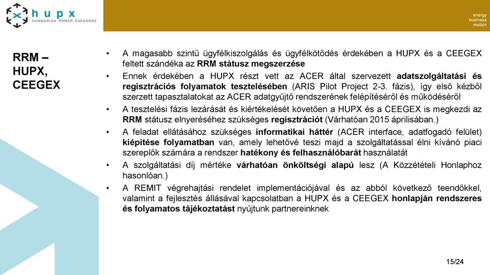 fázis), így első kézből szerzett tapasztalatokat az ACER adatgyűjtő rendszerének felépítéséről és működéséről A tesztelési fázis lezárását és kiértékelését követően a HUPX és a CEEGEX is megkezdi az