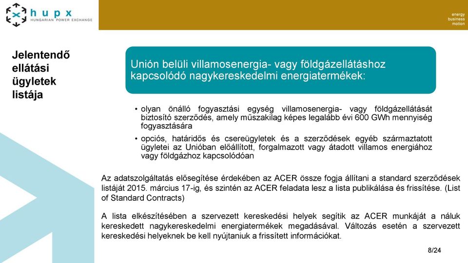 előállított, forgalmazott vagy átadott villamos energiához vagy földgázhoz kapcsolódóan Az adatszolgáltatás elősegítése érdekében az ACER össze fogja állítani a standard szerződések listáját 2015.