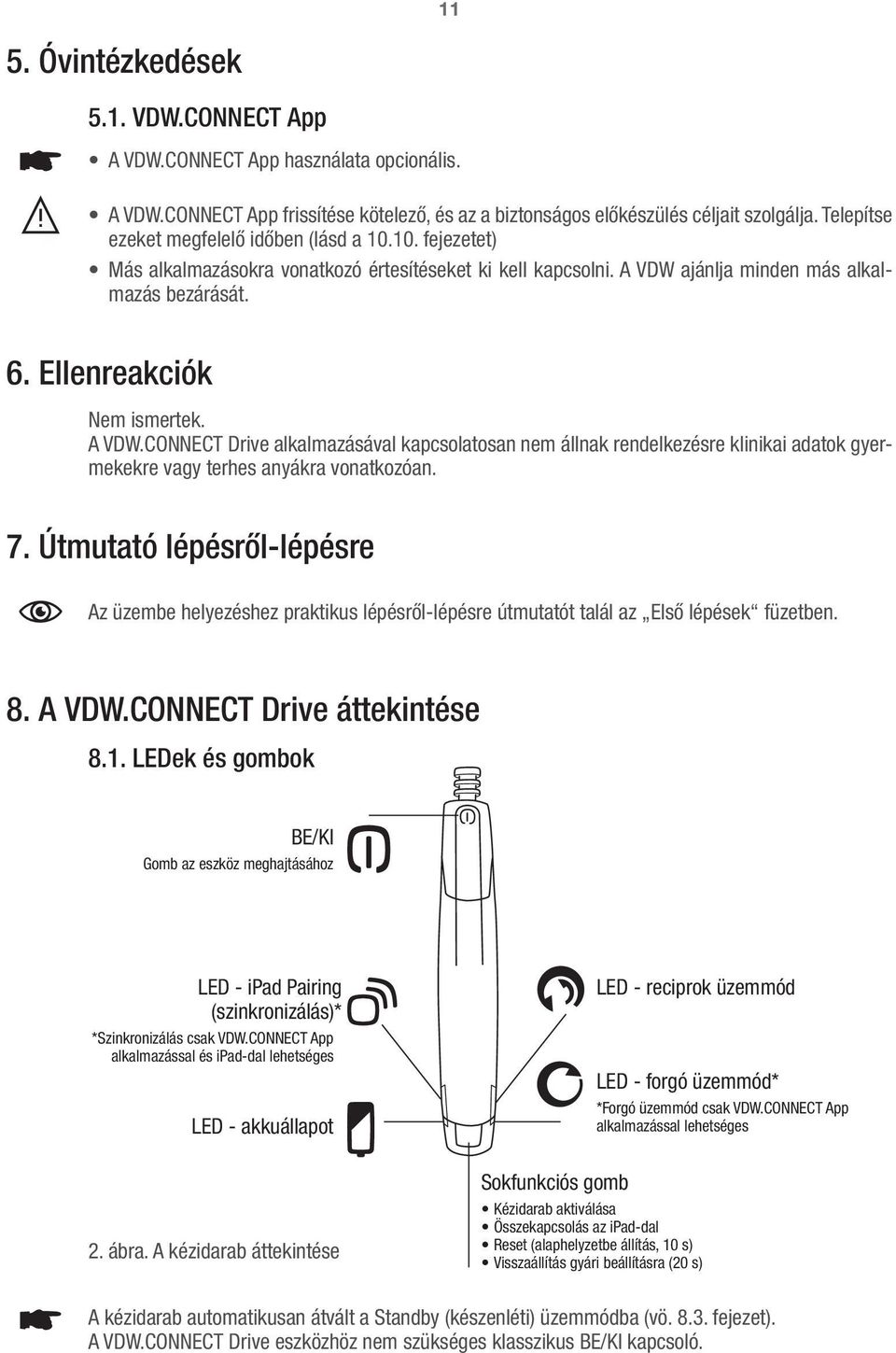 A VDW.CONNECT Drive alkalmazásával kapcsolatosan nem állnak rendelkezésre klinikai adatok gyermekekre vagy terhes anyákra vonatkozóan. 7.