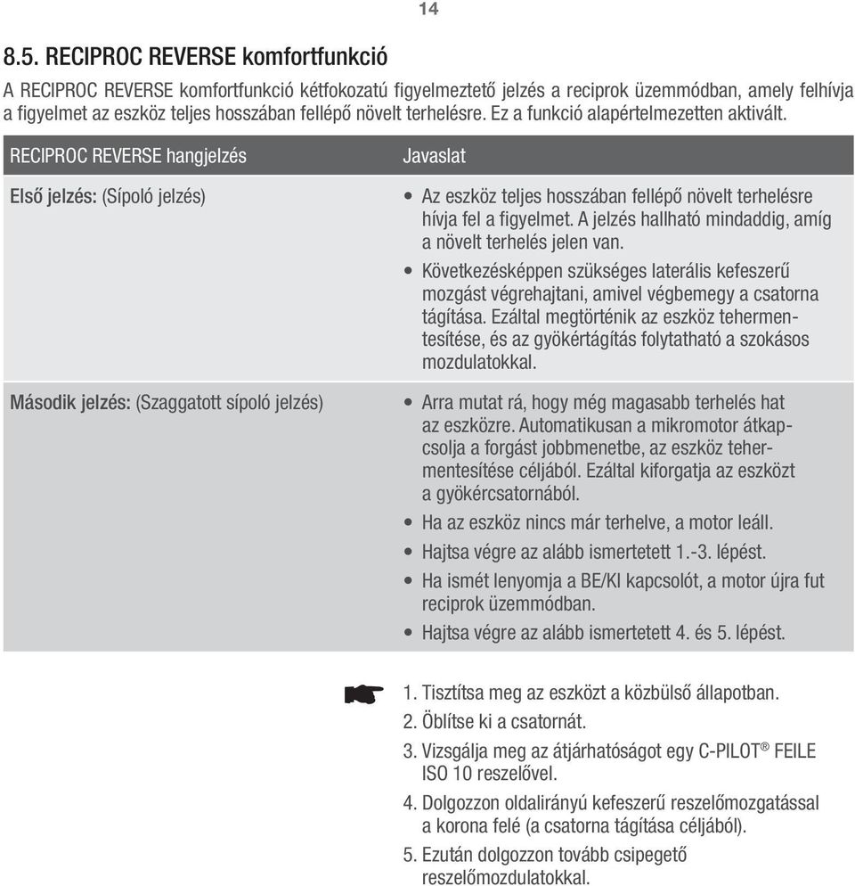 RECIPROC REVERSE hangjelzés Első jelzés: (Sípoló jelzés) Második jelzés: (Szaggatott sípoló jelzés) Javaslat Az eszköz teljes hosszában fellépő növelt terhelésre hívja fel a figyelmet.