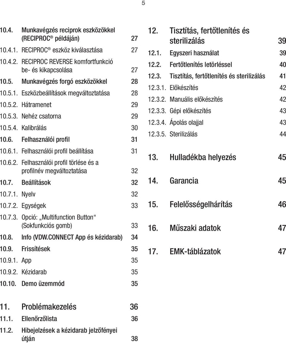 7. Beállítások 32 10.7.1. Nyelv 32 10.7.2. Egységek 33 10.7.3. Opció: Multifunction Button (Sokfunkciós gomb) 33 10.8. Info (VDW.CONNECT App és kézidarab) 34 10.9. Frissítések 35 10.9.1. App 35 10.9.2. Kézidarab 35 10.