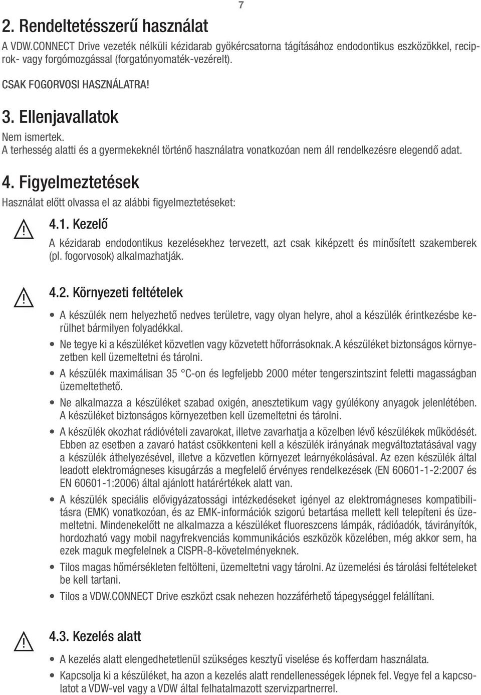 Figyelmeztetések Használat előtt olvassa el az alábbi figyelmeztetéseket: 4.1. Kezelő A kézidarab endodontikus kezelésekhez tervezett, azt csak kiképzett és minősített szakemberek (pl.