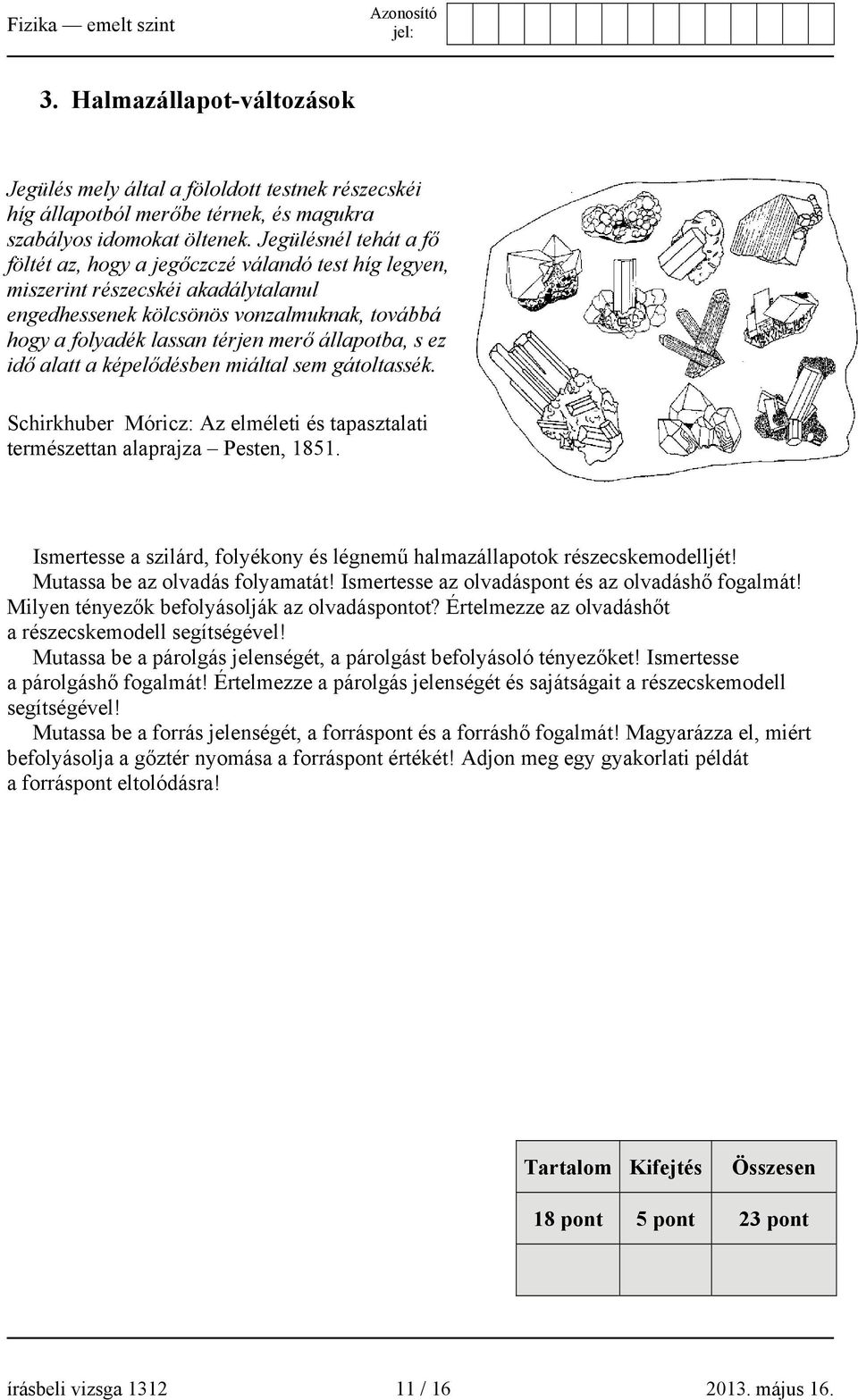 állapotba, s ez idő alatt a képelődésben miáltal sem gátoltassék. Schirkhuber Móricz: Az elméleti és tapasztalati természettan alaprajza Pesten, 1851.