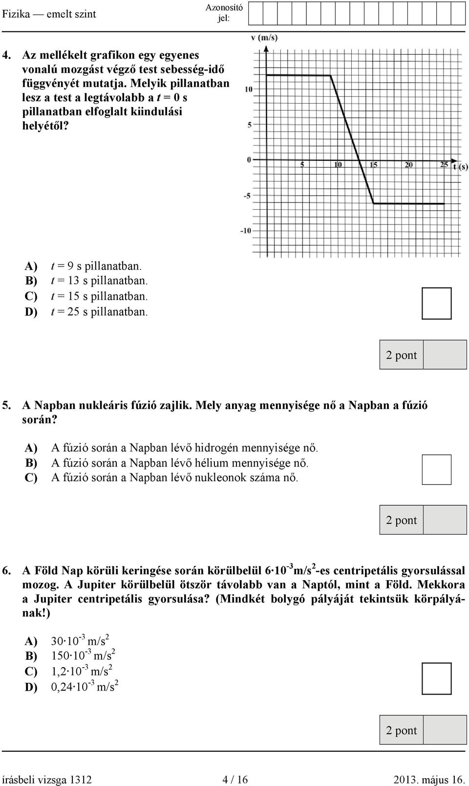 A) A fúzió során a Napban lévő hidrogén mennyisége nő. B) A fúzió során a Napban lévő hélium mennyisége nő. C) A fúzió során a Napban lévő nukleonok száma nő. 6.