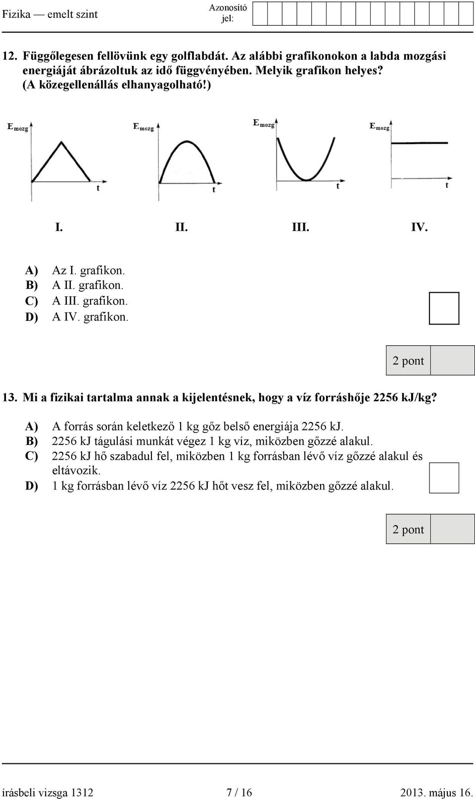 Mi a fizikai tartalma annak a kijelentésnek, hogy a víz forráshője 2256 kj/kg? A) A forrás során keletkező 1 kg gőz belső energiája 2256 kj.