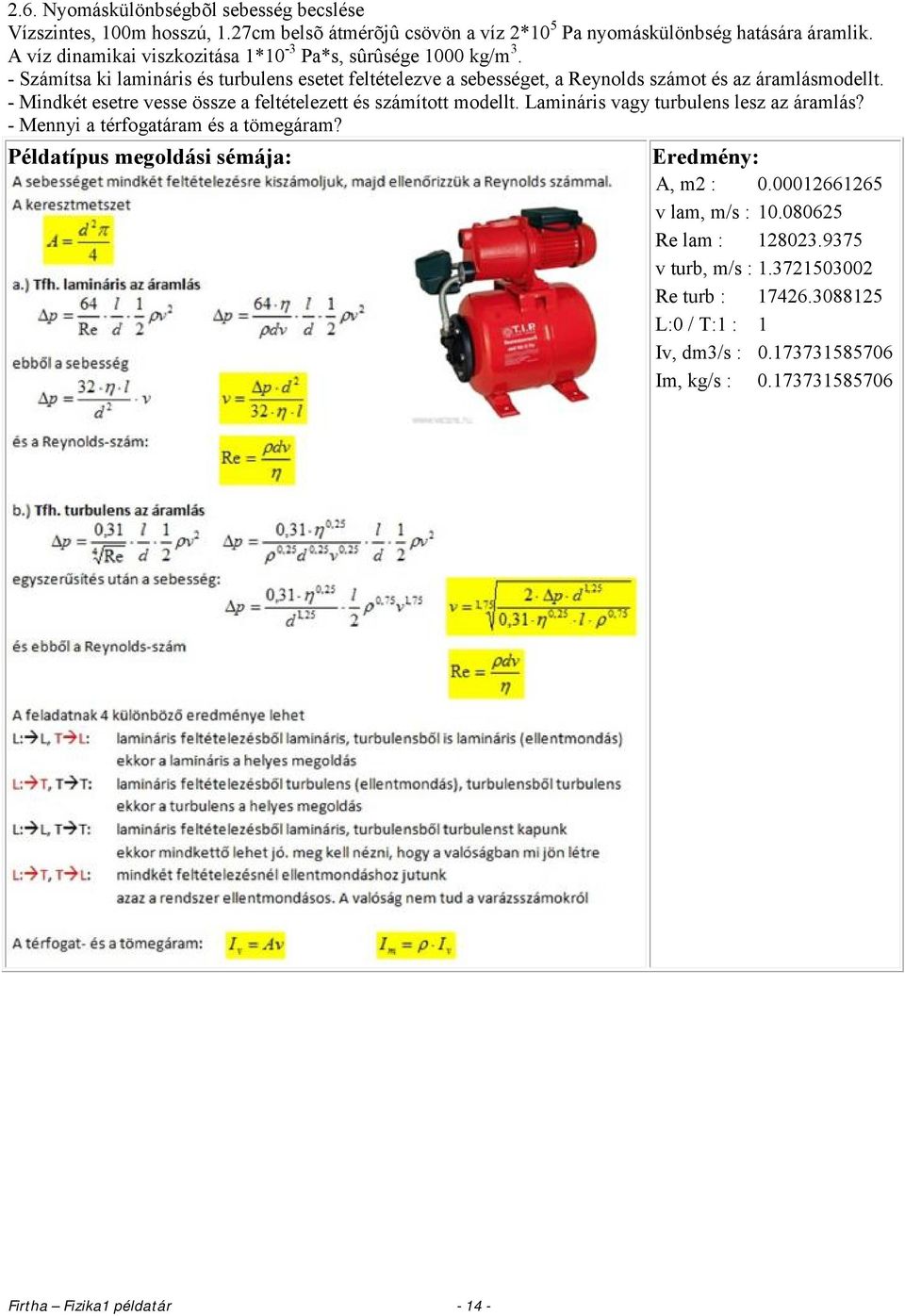 - Számítsa ki lamináris és turbulens esetet feltételezve a sebességet, a Reynolds számot és az áramlásmodellt.