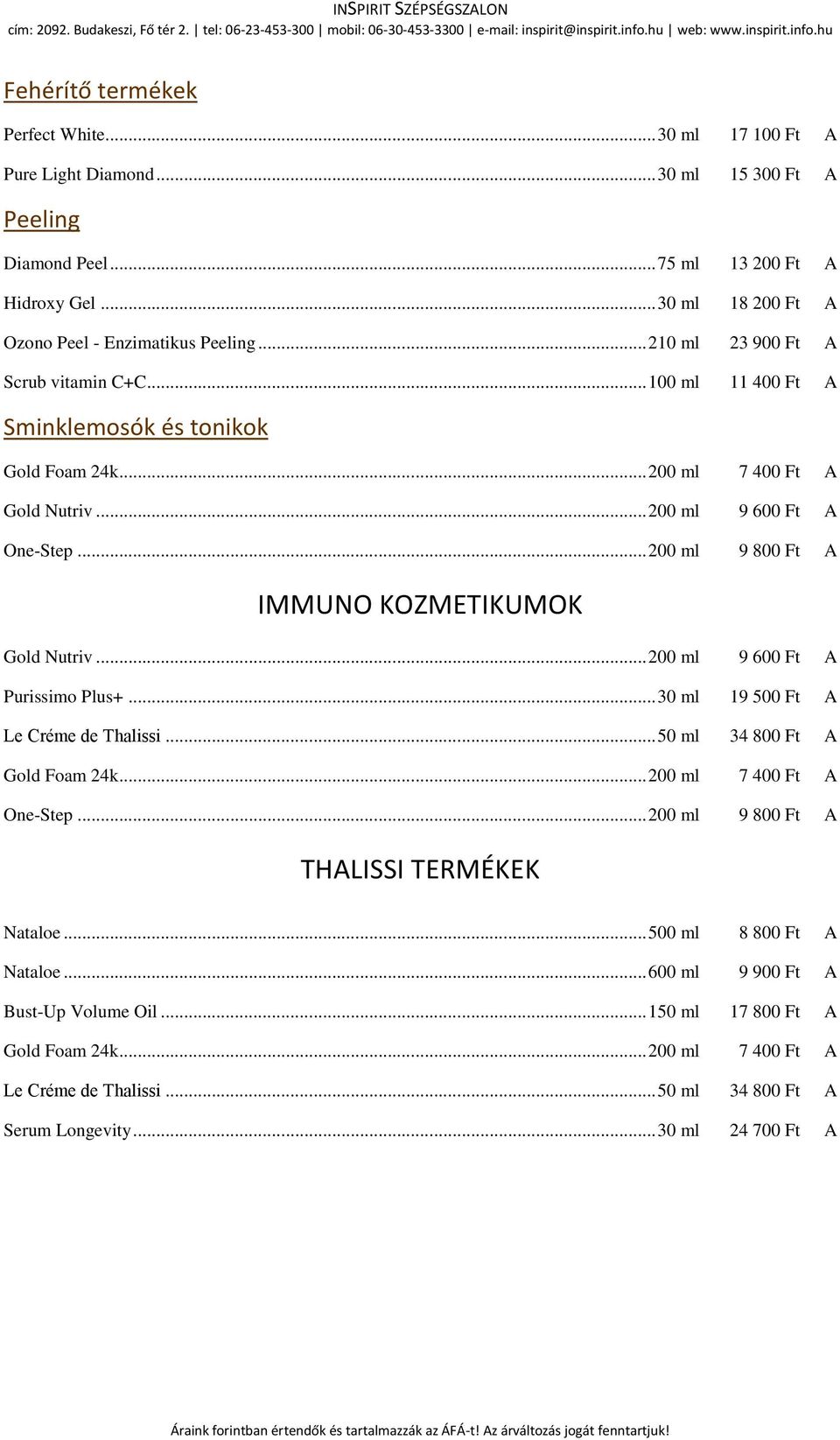 .. 200 ml 9 800 Ft A IMMUNO KOZMETIKUMOK Gold Nutriv... 200 ml 9 600 Ft A Purissimo Plus+... 30 ml 19 500 Ft A Le Créme de Thalissi... 50 ml 34 800 Ft A Gold Foam 24k... 200 ml 7 400 Ft A One-Step.