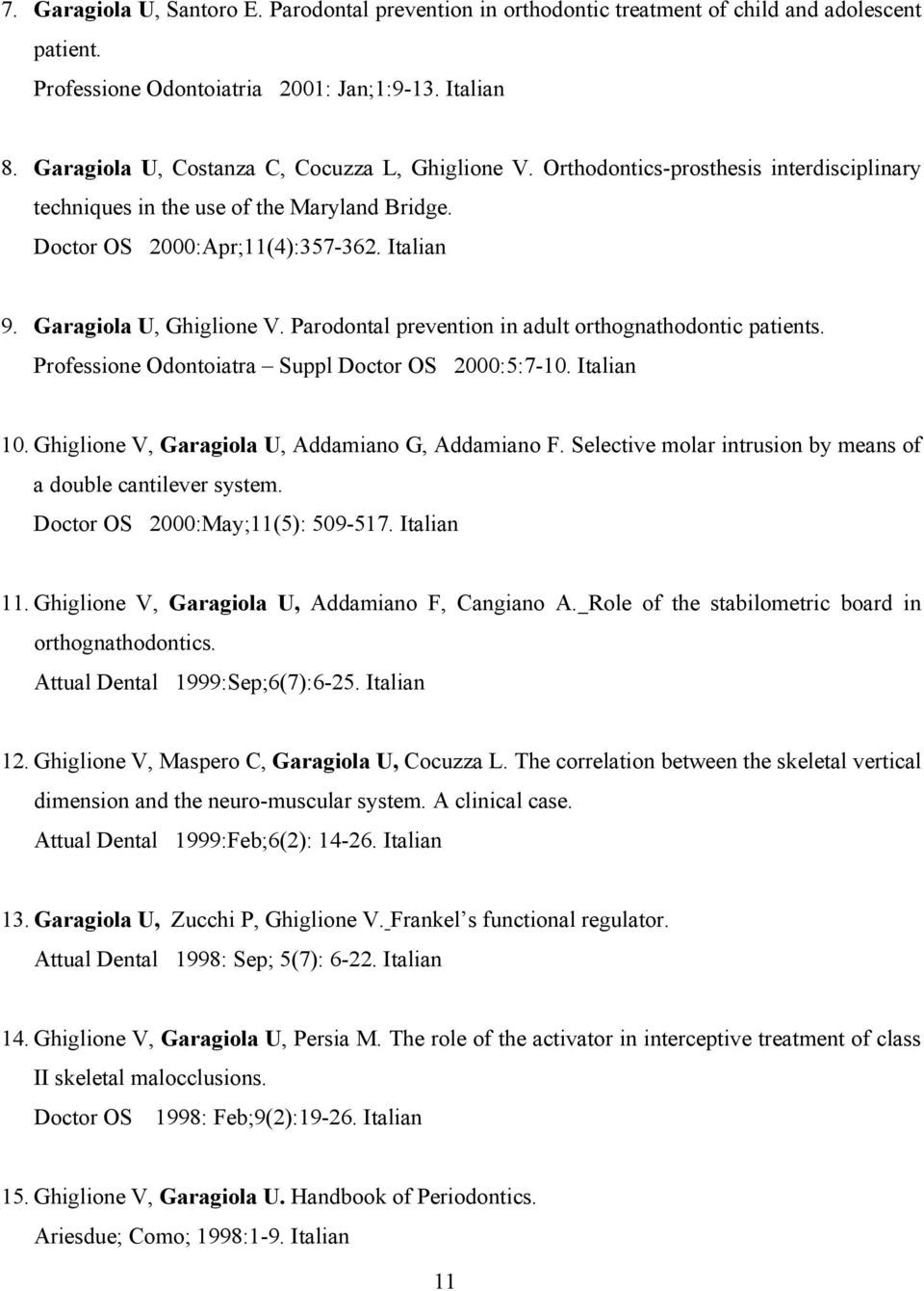 Garagiola U, Ghiglione V. Parodontal prevention in adult orthognathodontic patients. Professione Odontoiatra Suppl Doctor OS 2000:5:7-10. Italian 10.