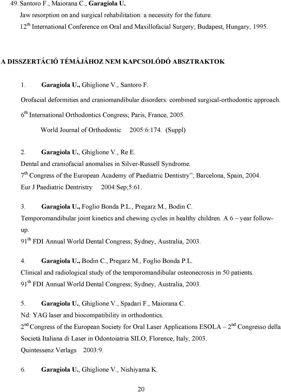 Orofacial deformities and craniomandibular disorders: combined surgical-orthodontic approach. 6 th International Orthodontics Congress; Paris, France, 2005. World Journal of Orthodontic 2005:6:174.