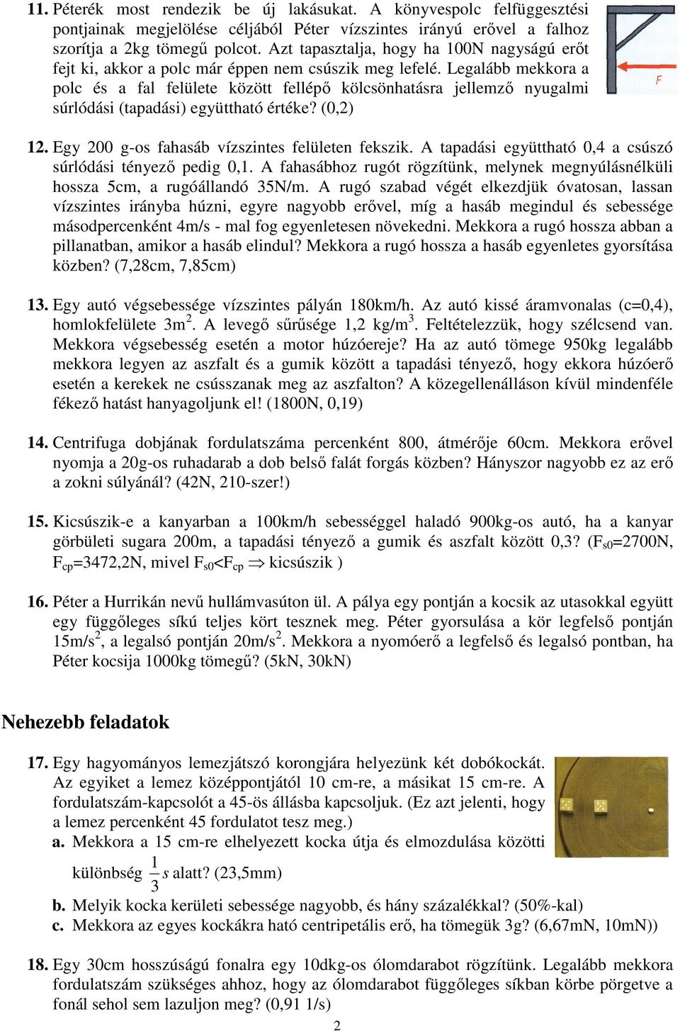 Legalább mekkora a polc és a fal felülete között fellépı kölcsönhatásra jellemzı nyugalmi súrlódási (tapadási) együttható értéke? (0,2) 12. Egy 200 g-os fahasáb vízszintes felületen fekszik.