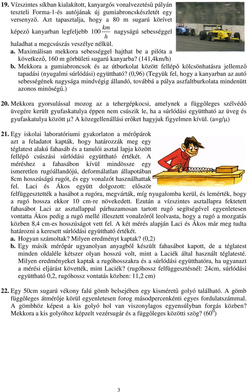 (141,4km/h) b. Mekkora a gumiabroncsok és az útburkolat között fellépı kölcsönhatásra jellemzı tapadási (nyugalmi súrlódási) együttható?