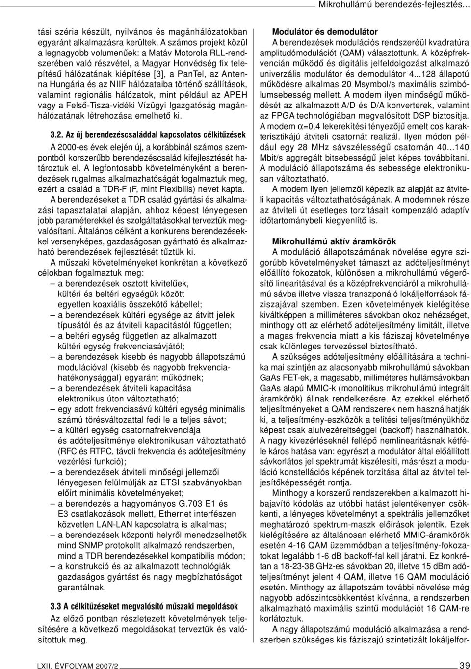 hálózataiba történô szállítások, valamint regionális hálózatok, mint például az APEH vagy a Felsô-Tisza-vidéki Vízügyi Igazgatóság magánhálózatának létrehozása emelhetô ki. 3.2.