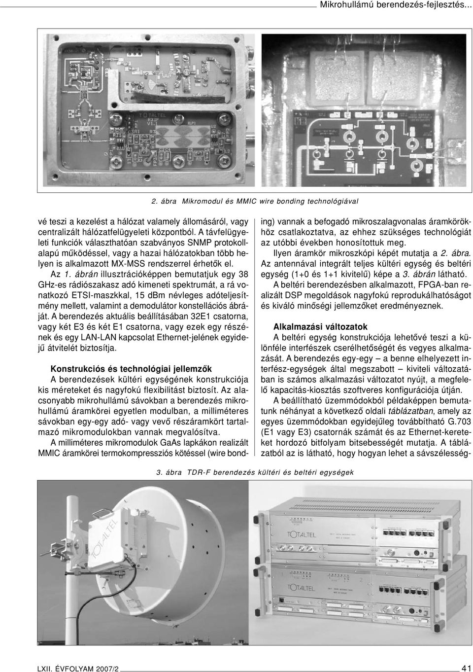 ábrán illusztrációképpen bemutatjuk egy 38 GHz-es rádiószakasz adó kimeneti spektrumát, a rá vonatkozó ETSI-maszkkal, 15 dbm névleges adóteljesítmény mellett, valamint a demodulátor konstellációs