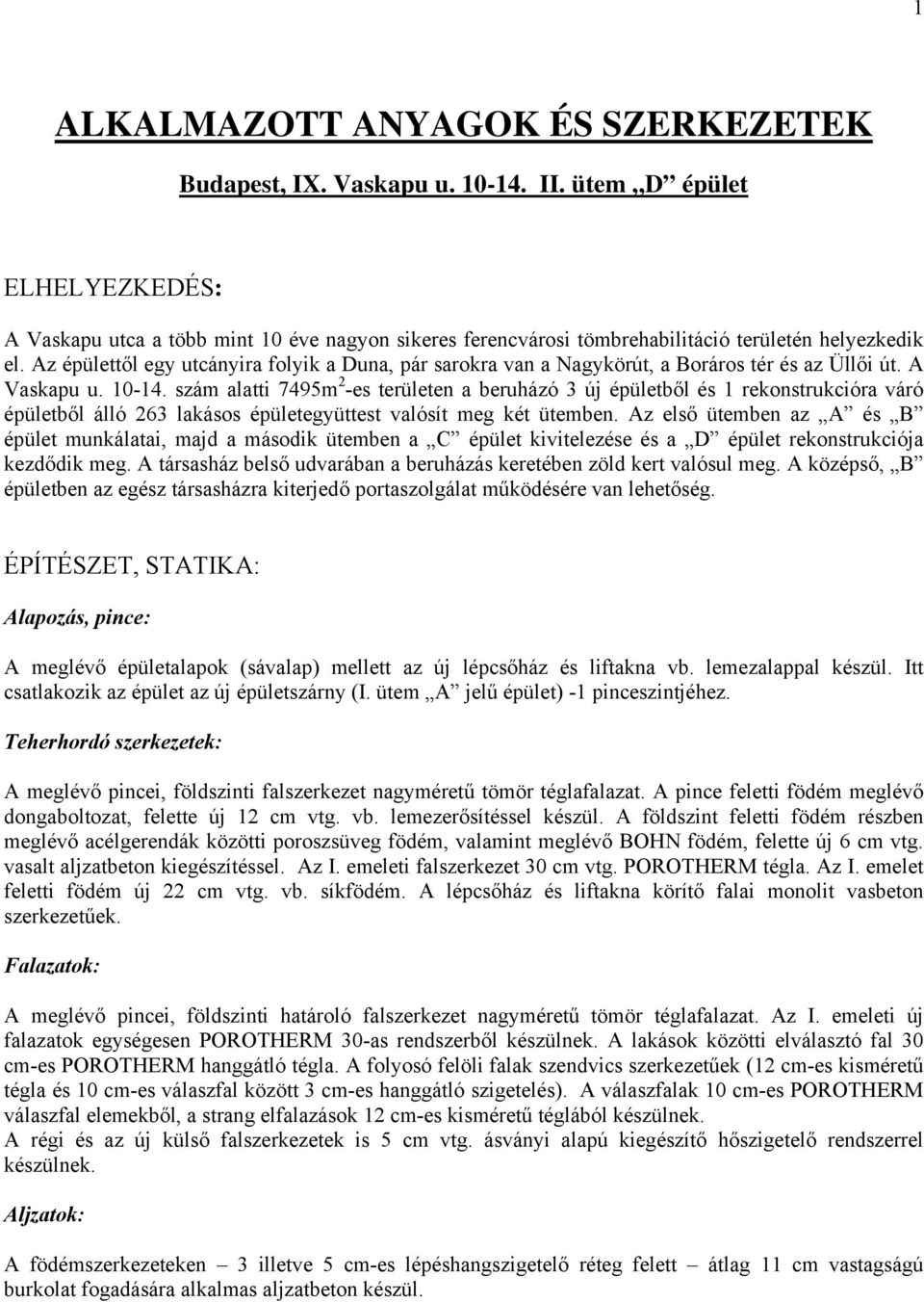 Az épülettől egy utcányira folyik a Duna, pár sarokra van a Nagykörút, a Boráros tér és az Üllői út. A Vaskapu u. 10-14.