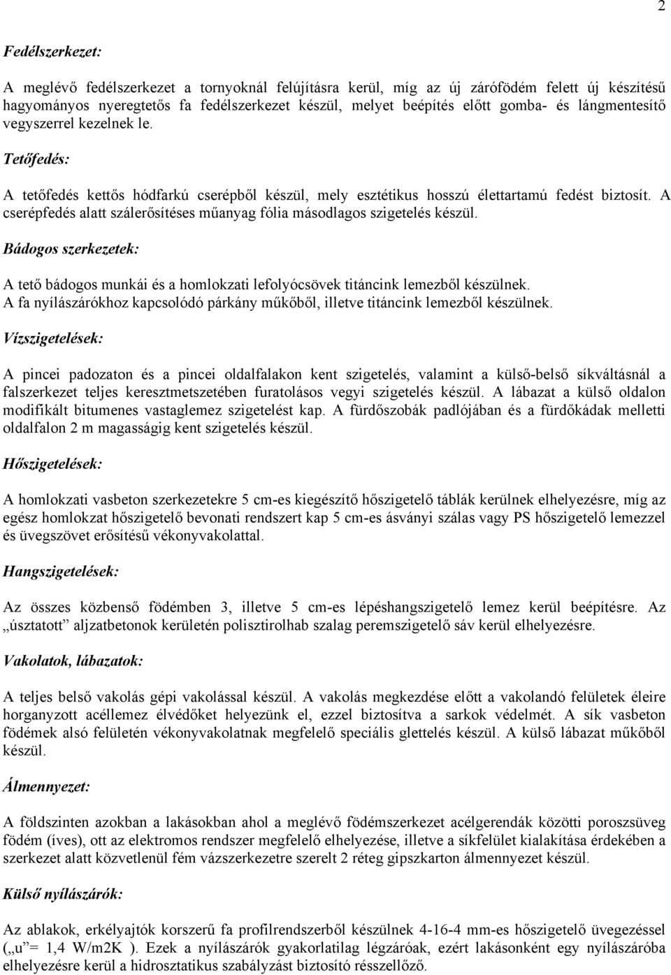 A cserépfedés alatt szálerősítéses műanyag fólia másodlagos szigetelés készül. Bádogos szerkezetek: A tető bádogos munkái és a homlokzati lefolyócsövek titáncink lemezből készülnek.