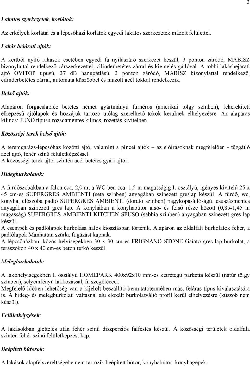 gátlóval. A többi lakásbejárati ajtó OVITOP típusú, 37 db hanggátlású, 3 ponton záródó, MABISZ bizonylattal rendelkező, cilinderbetétes zárral, automata küszöbbel és mázolt acél tokkal rendelkezik.