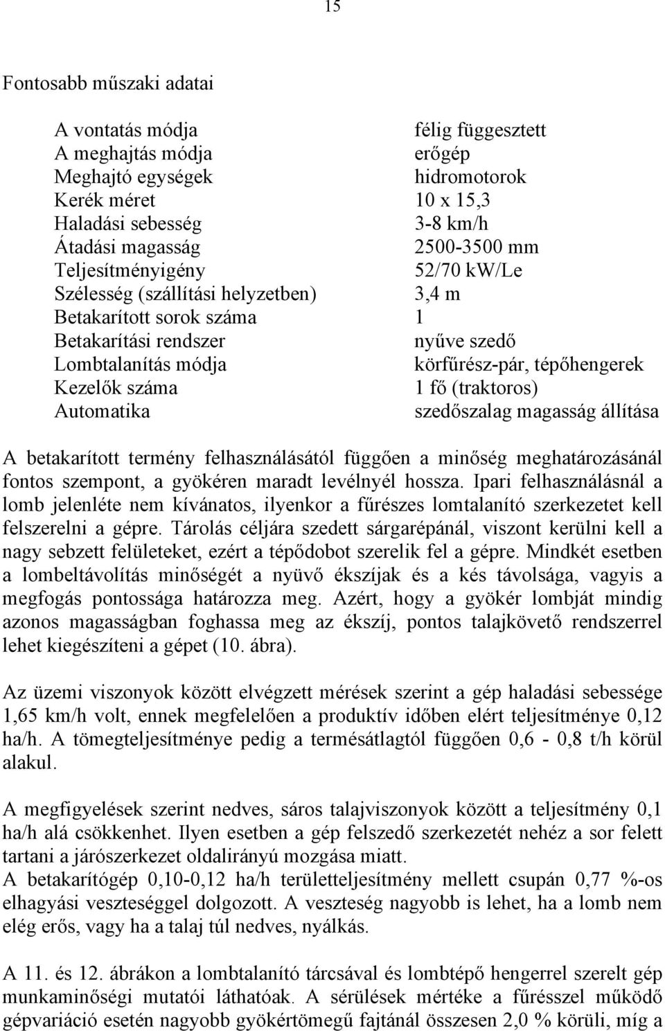 (traktoros) Automatika szedőszalag magasság állítása A betakarított termény felhasználásától függően a minőség meghatározásánál fontos szempont, a gyökéren maradt levélnyél hossza.